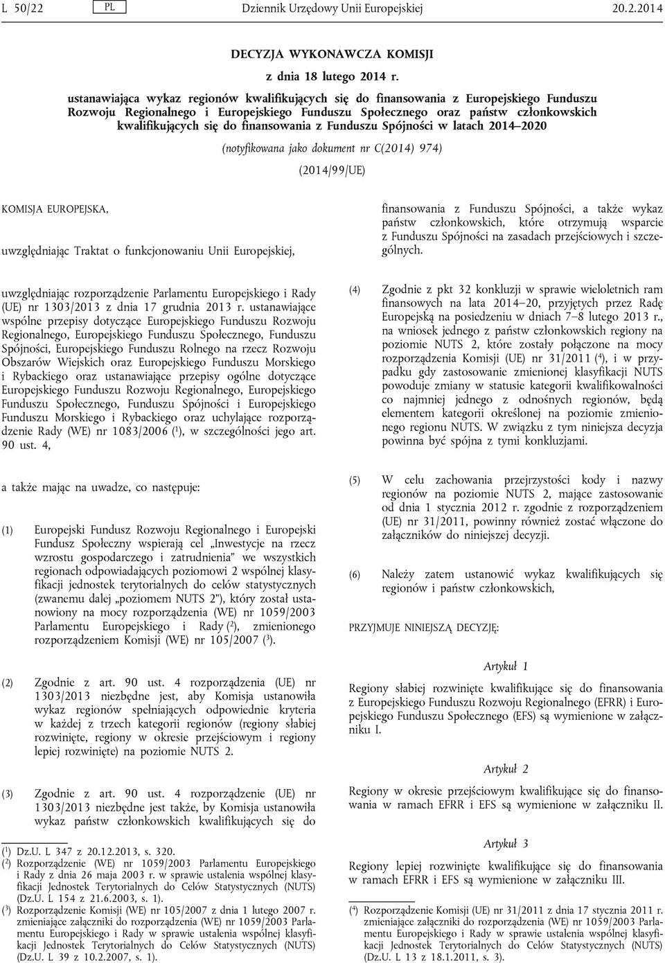 finansowania z Funduszu Spójności w latach 2014 2020 (notyfikowana jako dokument nr C(2014) 974) (2014/99/UE) KOMISJA EUROPEJSKA, uwzględniając Traktat o funkcjonowaniu Unii Europejskiej,