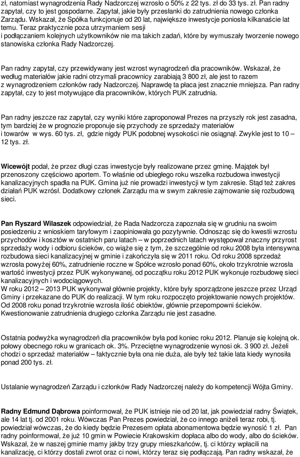 Teraz praktycznie poza utrzymaniem sesji i podłączaniem kolejnych użytkowników nie ma takich zadań, które by wymuszały tworzenie nowego stanowiska członka Rady Nadzorczej.