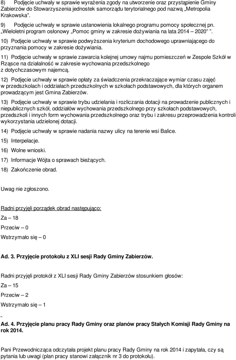 10) Podjęcie uchwały w sprawie podwyższenia kryterium dochodowego uprawniającego do przyznania pomocy w zakresie dożywiania.