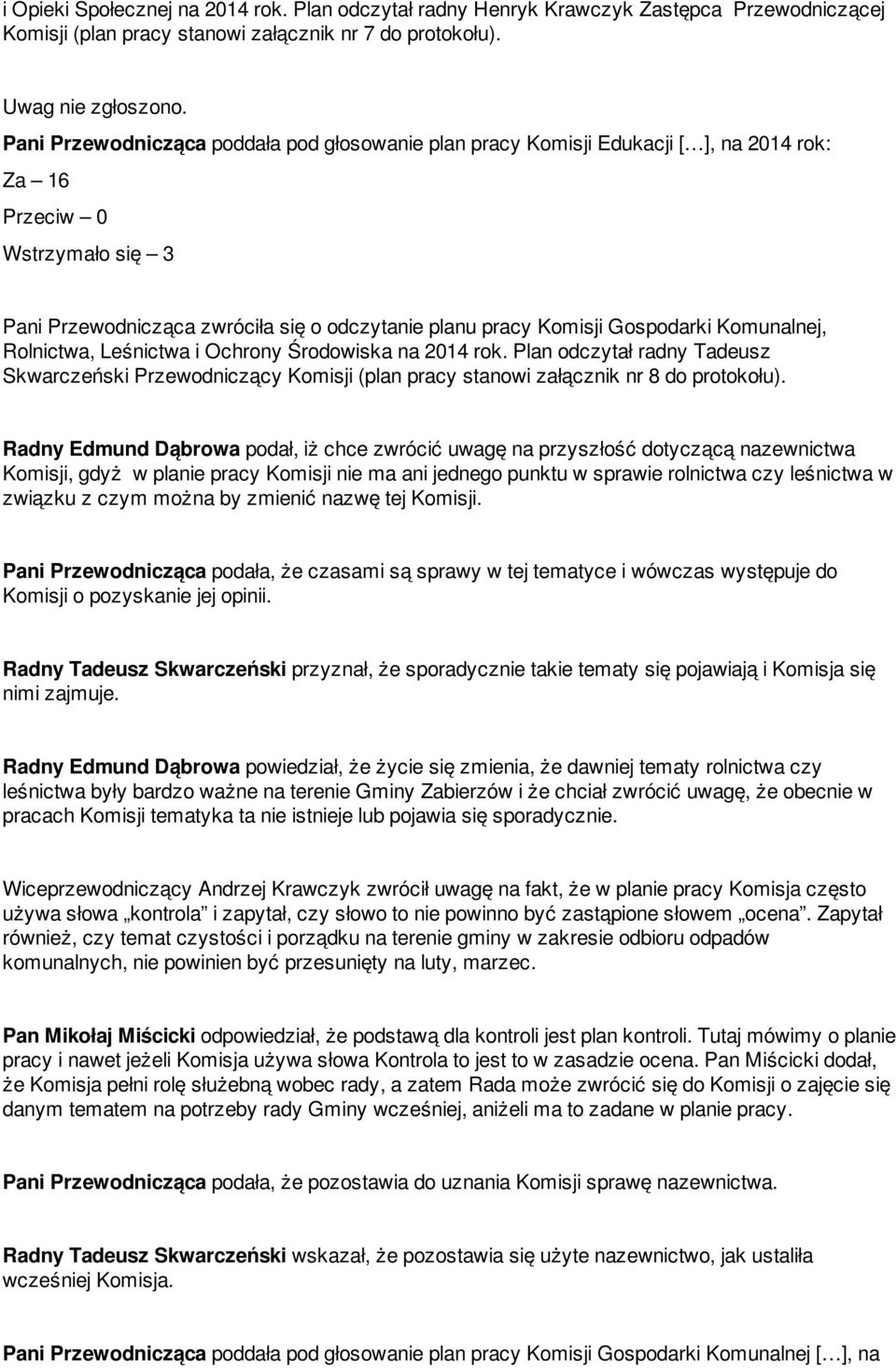 Komunalnej, Rolnictwa, Leśnictwa i Ochrony Środowiska na 2014 rok. Plan odczytał radny Tadeusz Skwarczeński Przewodniczący Komisji (plan pracy stanowi załącznik nr 8 do protokołu).