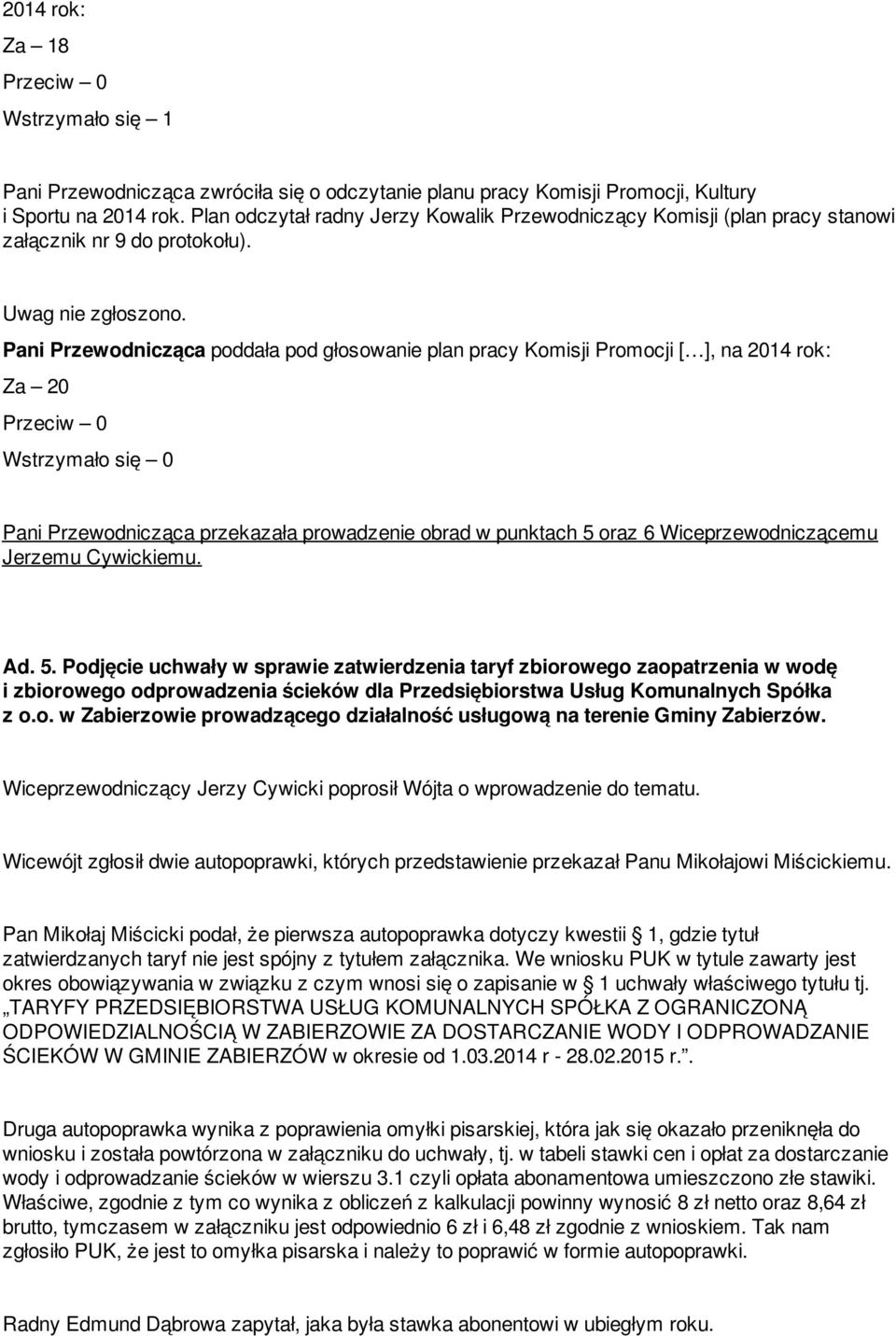 Pani Przewodnicząca poddała pod głosowanie plan pracy Komisji Promocji [ ], na 2014 rok: Za 20 Wstrzymało się 0 Pani Przewodnicząca przekazała prowadzenie obrad w punktach 5 oraz 6