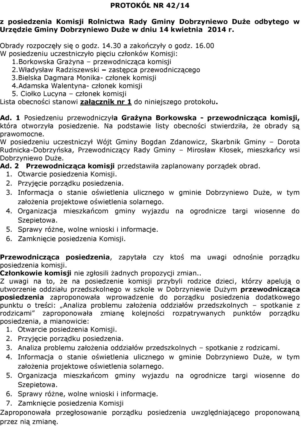 Adamska Walentyna- członek komisji 5. Ciołko Lucyna członek komisji Lista obecności stanowi załącznik nr 1 do niniejszego protokołu. Ad.