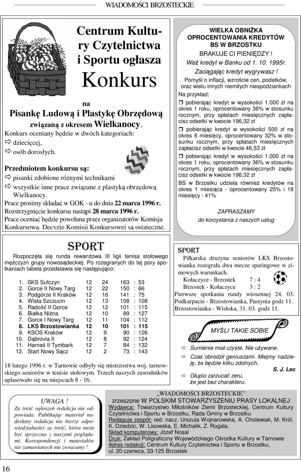 Prace prosimy składać w GOK - u do dnia 22 marca 1996 r. Rozstrzygnięcie konkursu nastąpi 28 marca 1996 r. Prace oceniać będzie powołana przez organizatorów Komisja Konkursowa.