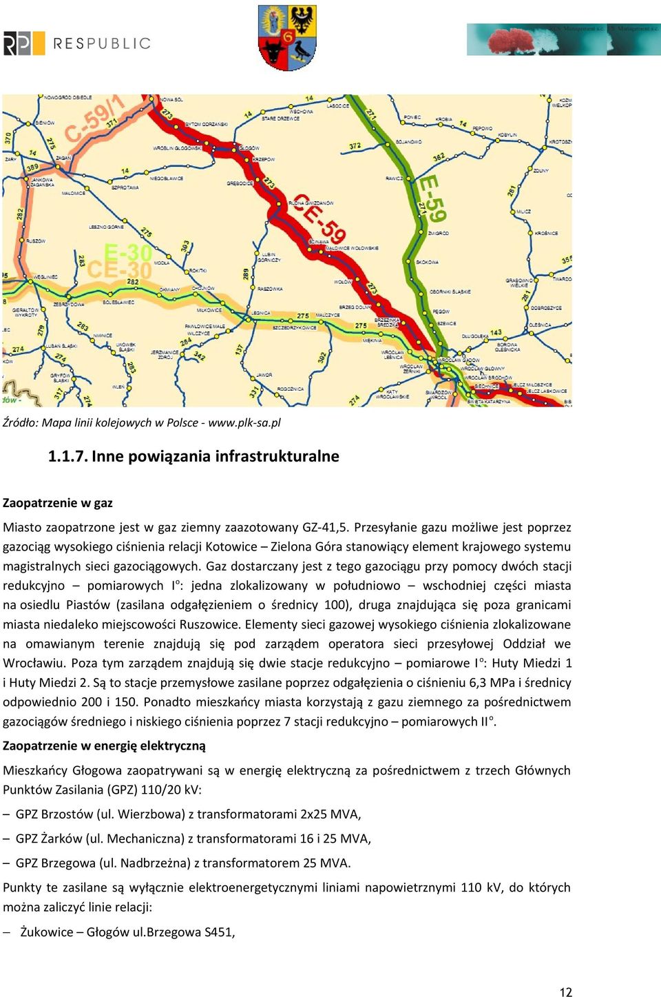 Gaz dostarczany jest z tego gazociągu przy pomocy dwóch stacji redukcyjno pomiarowych I o : jedna zlokalizowany w południowo wschodniej części miasta na osiedlu Piastów (zasilana odgałęzieniem o