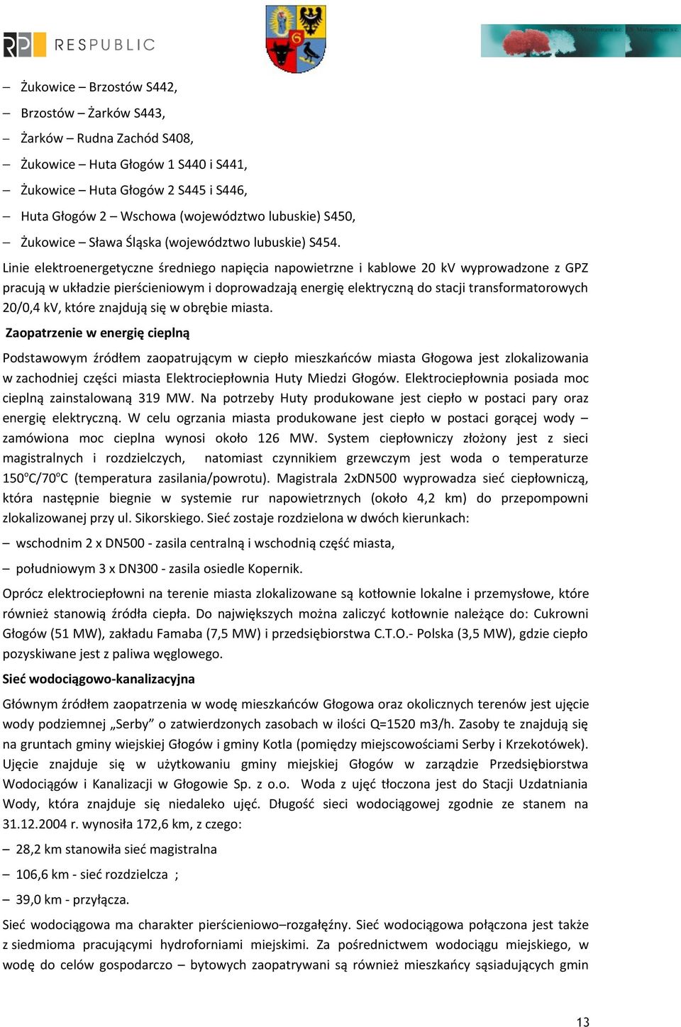 Linie elektroenergetyczne średniego napięcia napowietrzne i kablowe 20 kv wyprowadzone z GPZ pracują w układzie pierścieniowym i doprowadzają energię elektryczną do stacji transformatorowych 20/0,4