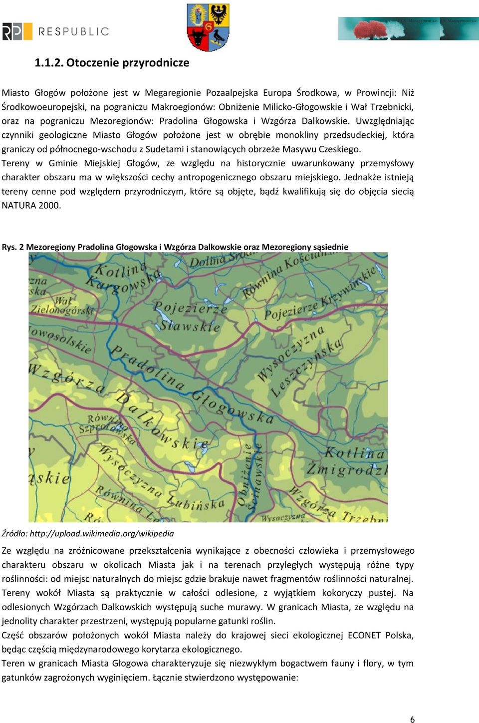 Trzebnicki, oraz na pograniczu Mezoregionów: Pradolina Głogowska i Wzgórza Dalkowskie.