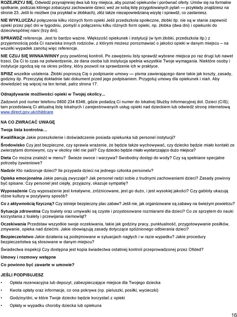 Jeśli to możliwe (na przykład w żłobkach), złóż także niezapowiedzianą wizytę i sprawdź, co zastaniesz. NIE WYKLUCZAJ połączenia kilku różnych form opieki Jeśli przedszkola społeczne, żłobki itp.