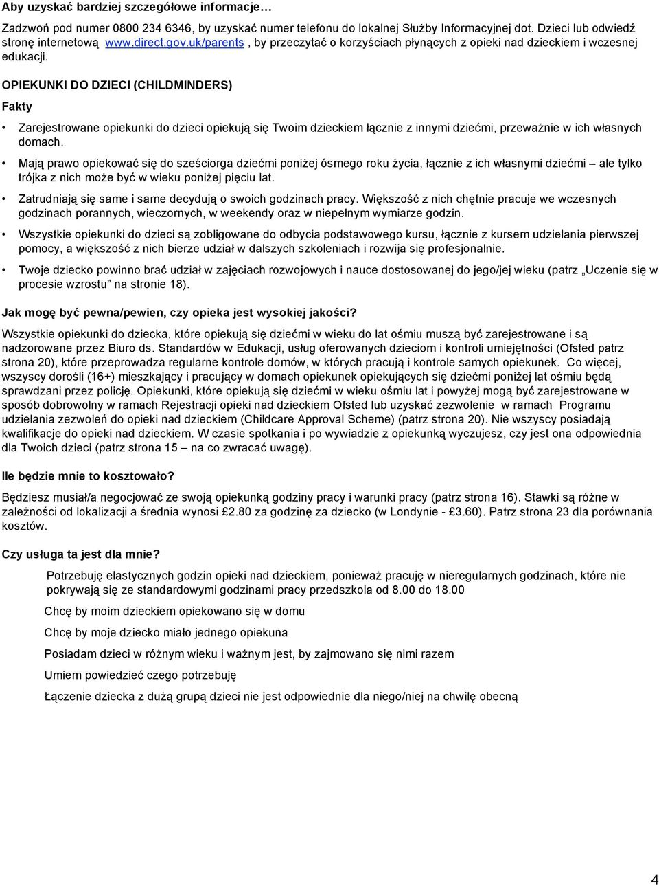 OPIEKUNKI DO DZIECI (CHILDMINDERS) Fakty Zarejestrowane opiekunki do dzieci opiekują się Twoim dzieckiem łącznie z innymi dziećmi, przeważnie w ich własnych domach.