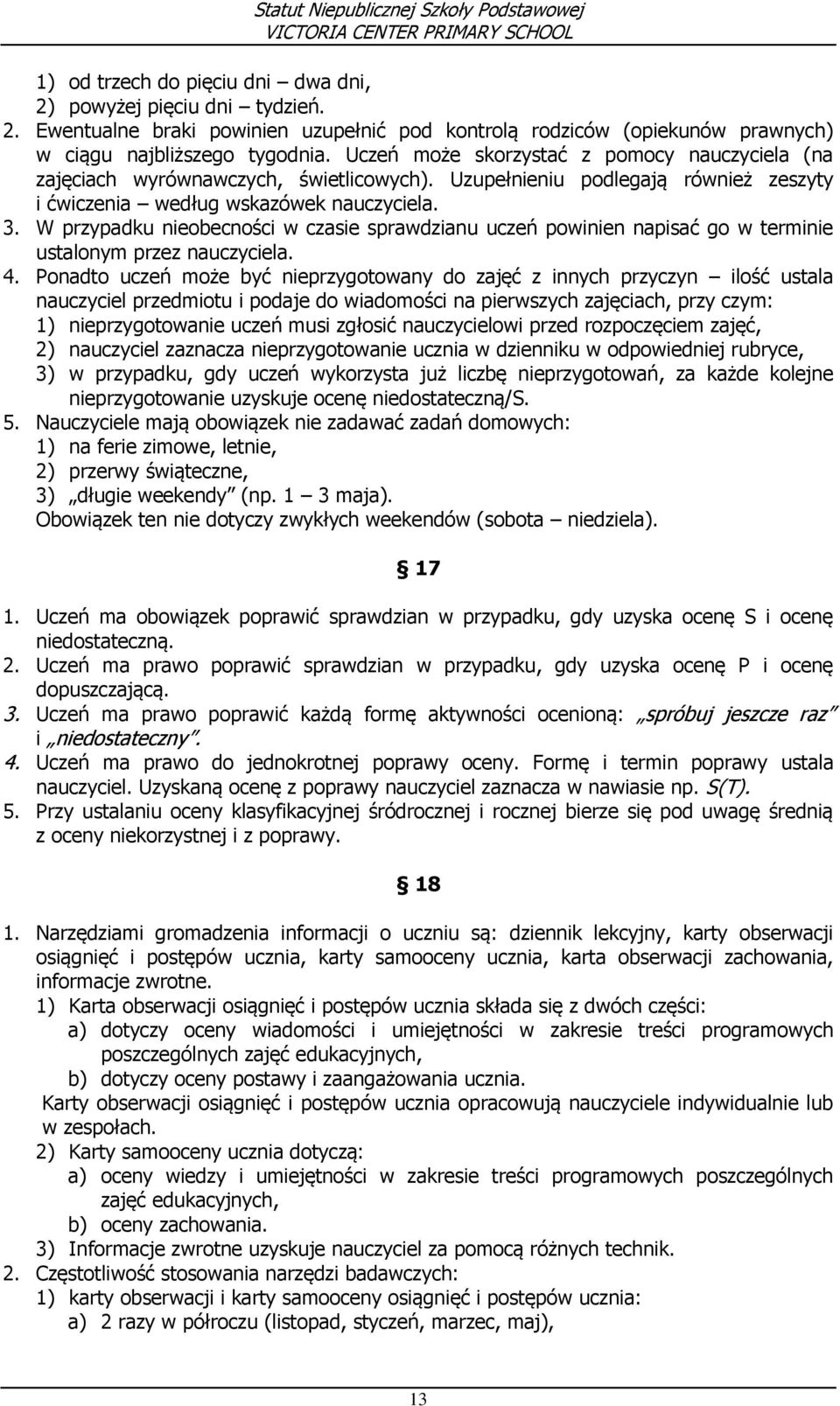 W przypadku nieobecności w czasie sprawdzianu uczeń powinien napisać go w terminie ustalonym przez nauczyciela. 4.