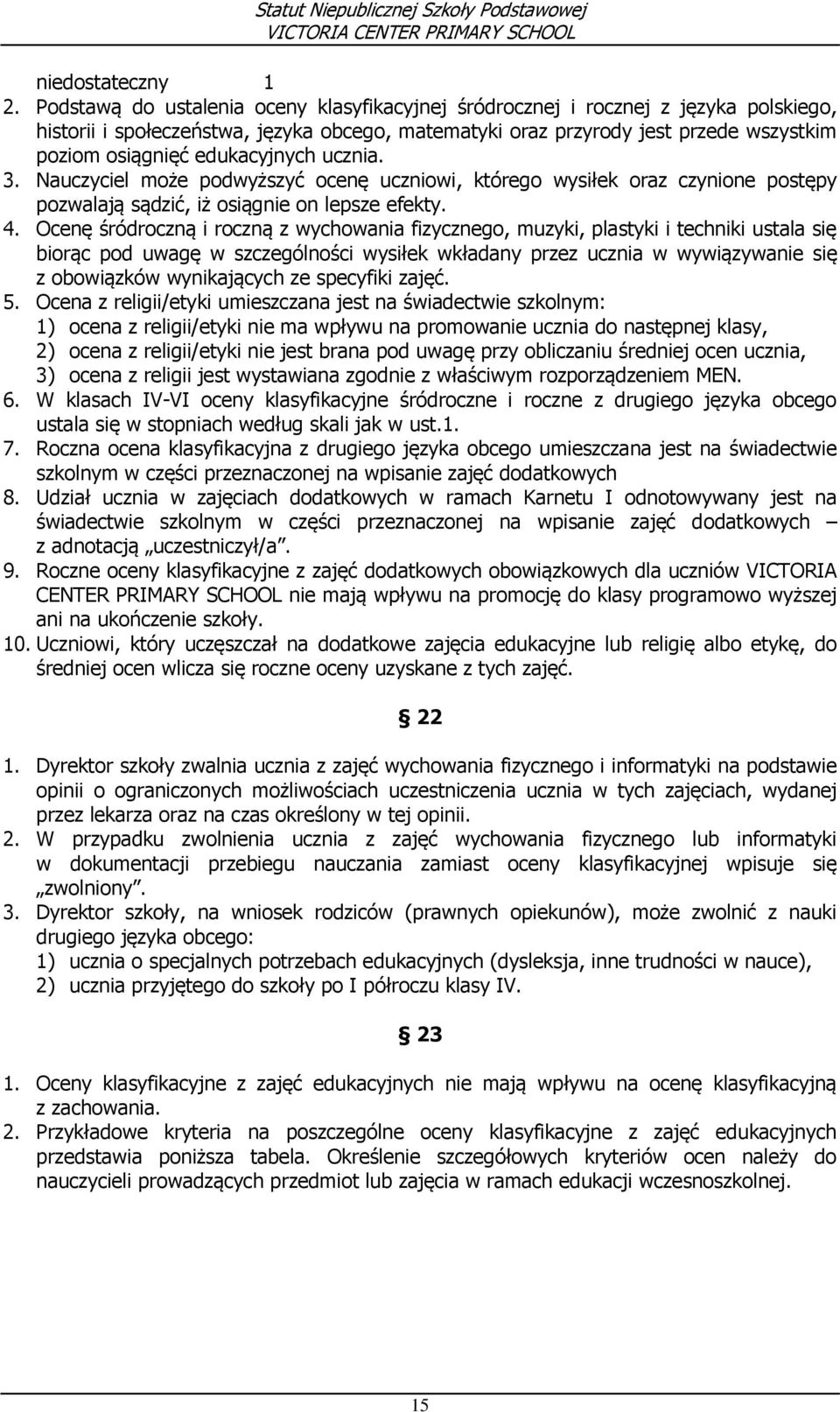 edukacyjnych ucznia. 3. Nauczyciel może podwyższyć ocenę uczniowi, którego wysiłek oraz czynione postępy pozwalają sądzić, iż osiągnie on lepsze efekty. 4.