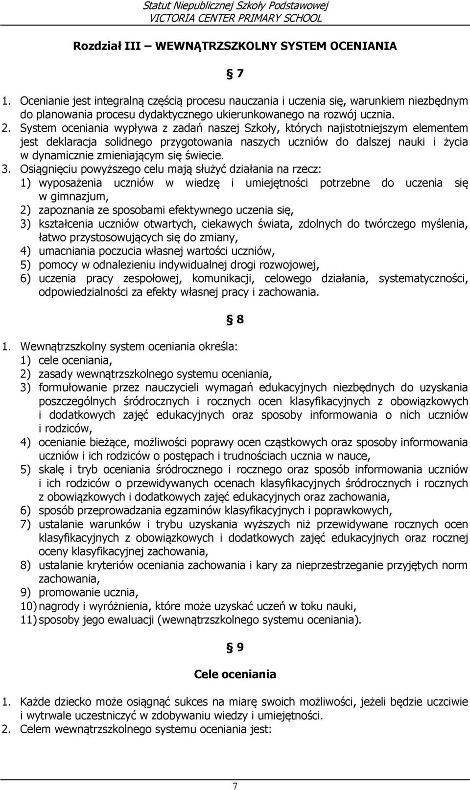 System oceniania wypływa z zadań naszej Szkoły, których najistotniejszym elementem jest deklaracja solidnego przygotowania naszych uczniów do dalszej nauki i życia w dynamicznie zmieniającym się