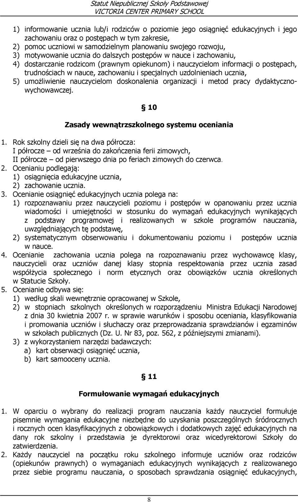 uzdolnieniach ucznia, 5) umożliwienie nauczycielom doskonalenia organizacji i metod pracy dydaktycznowychowawczej. 10 Zasady wewnątrzszkolnego systemu oceniania 1.