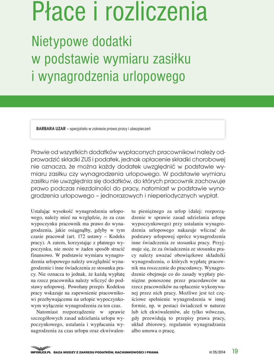 W podstawie wymiaru zasiłku nie uwzględnia się dodatków, do których pracownik zachowuje prawo podczas niezdolności do pracy, natomiast w podstawie wynagrodzenia urlopowego jednorazowych i