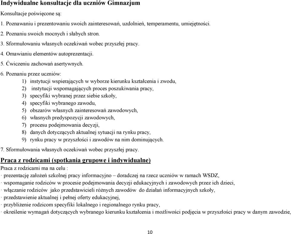 Poznaniu przez uczniów: 1) instytucji wspierających w wyborze kierunku kształcenia i zwodu, 2) instytucji wspomagających proces poszukiwania pracy, 3) specyfiki wybranej przez siebie szkoły, 4)