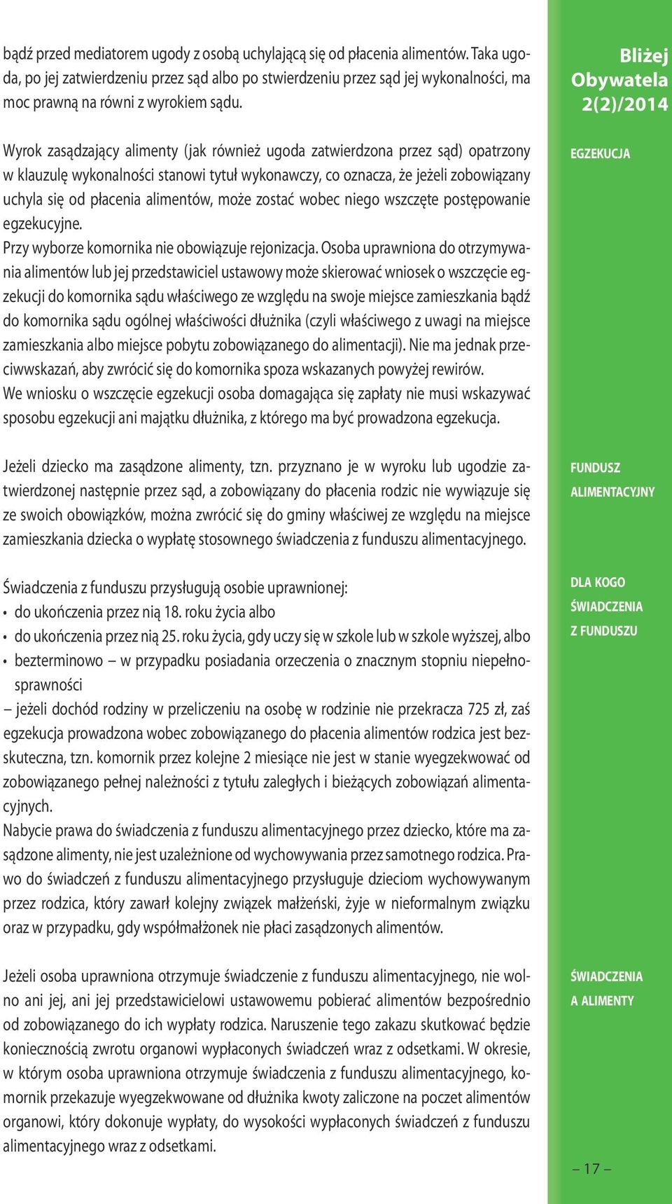 Wyrok zasądzający alimenty (jak również ugoda zatwierdzona przez sąd) opatrzony w klauzulę wykonalności stanowi tytuł wykonawczy, co oznacza, że jeżeli zobowiązany uchyla się od płacenia alimentów,