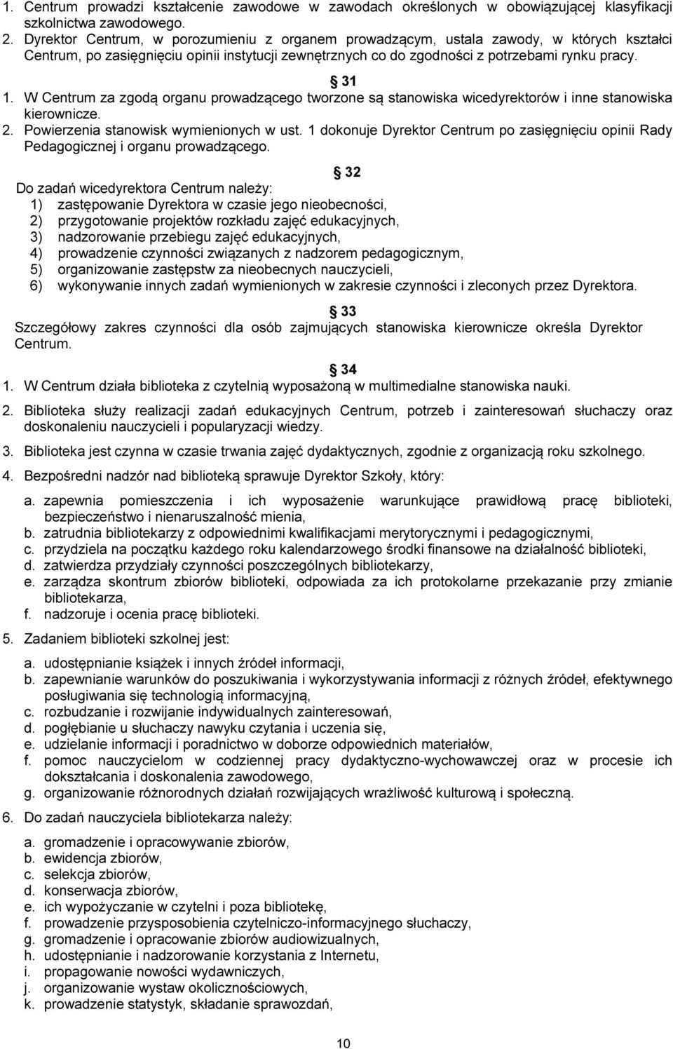 W Centrum za zgodą organu prowadzącego tworzone są stanowiska wicedyrektorów i inne stanowiska kierownicze. 2. Powierzenia stanowisk wymienionych w ust.