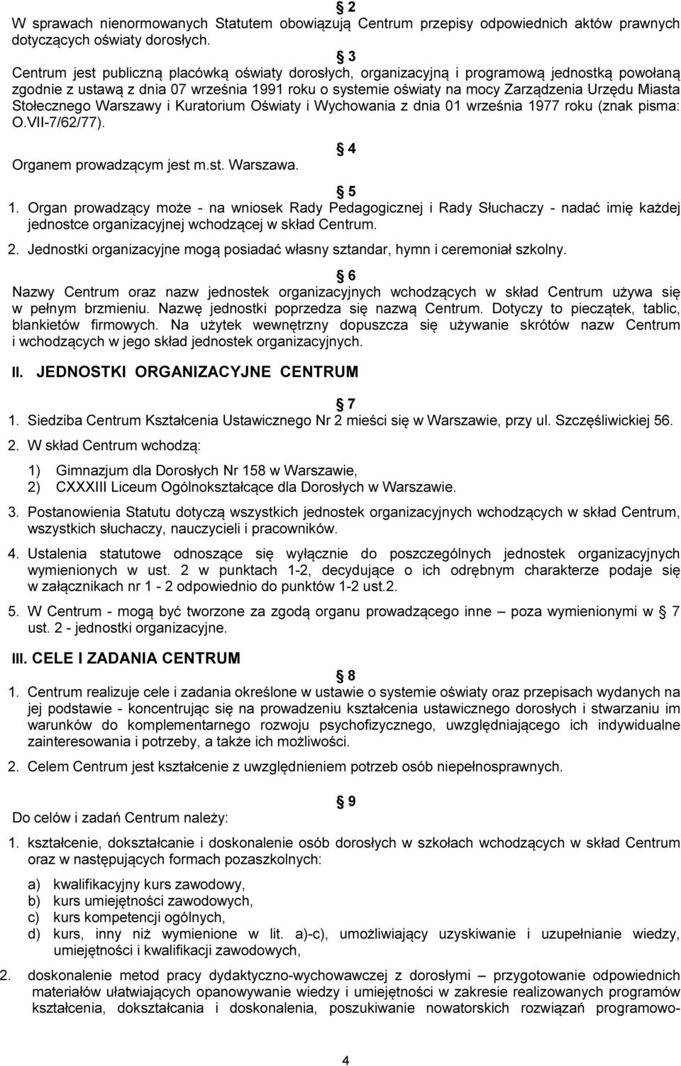 Stołecznego Warszawy i Kuratorium Oświaty i Wychowania z dnia 01 września 1977 roku (znak pisma: O.VII-7/62/77). Organem prowadzącym jest m.st. Warszawa. 4 5 1.