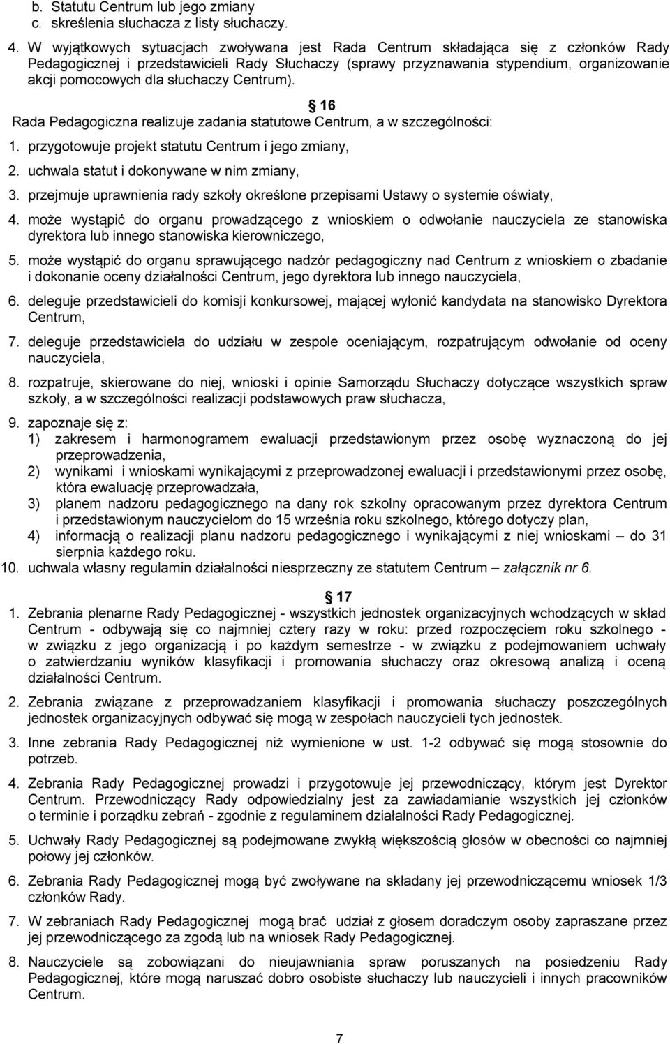 słuchaczy Centrum). 16 Rada Pedagogiczna realizuje zadania statutowe Centrum, a w szczególności: 1. przygotowuje projekt statutu Centrum i jego zmiany, 2. uchwala statut i dokonywane w nim zmiany, 3.