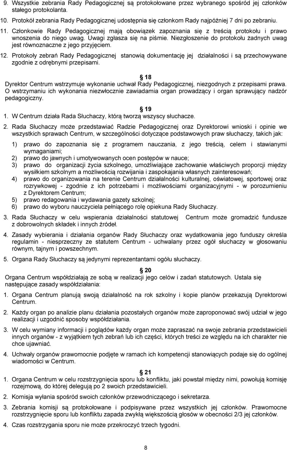 Członkowie Rady Pedagogicznej mają obowiązek zapoznania się z treścią protokołu i prawo wnoszenia do niego uwag. Uwagi zgłasza się na piśmie.