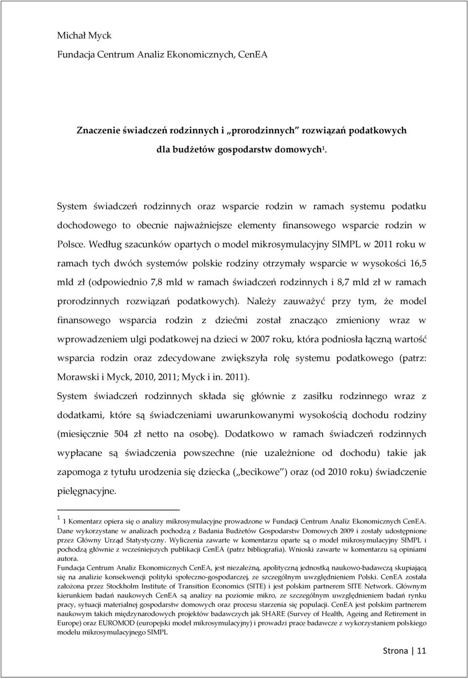 Według szacunków opartych o model mikrosymulacyjny SIMPL w 2011 roku w ramach tych dwóch systemów polskie rodziny otrzymały wsparcie w wysokości 16,5 mld zł (odpowiednio 7,8 mld w ramach świadczeń