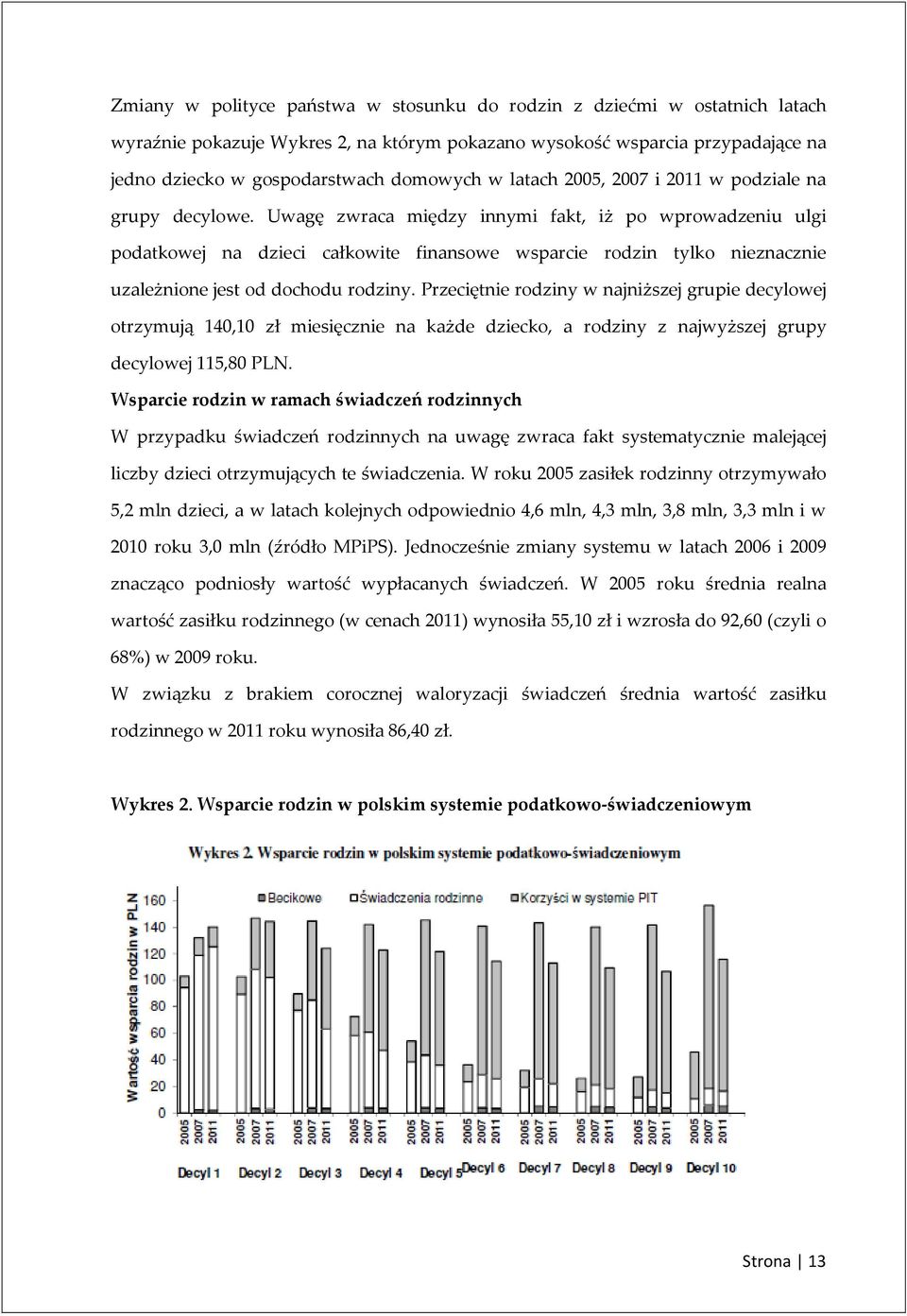 Uwagę zwraca między innymi fakt, iż po wprowadzeniu ulgi podatkowej na dzieci całkowite finansowe wsparcie rodzin tylko nieznacznie uzależnione jest od dochodu rodziny.