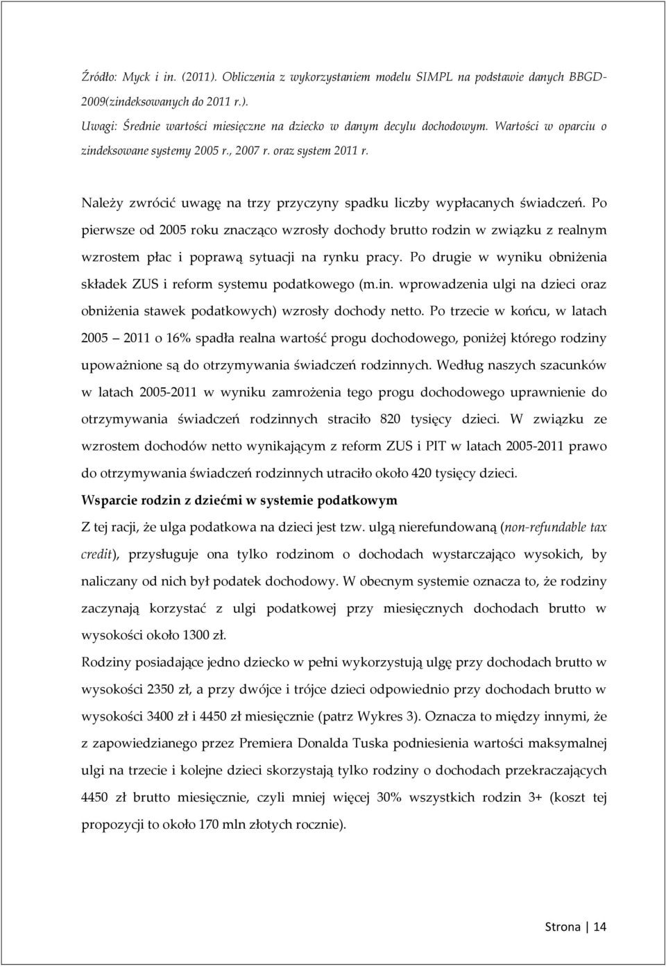 Po pierwsze od 2005 roku znacząco wzrosły dochody brutto rodzin w związku z realnym wzrostem płac i poprawą sytuacji na rynku pracy.