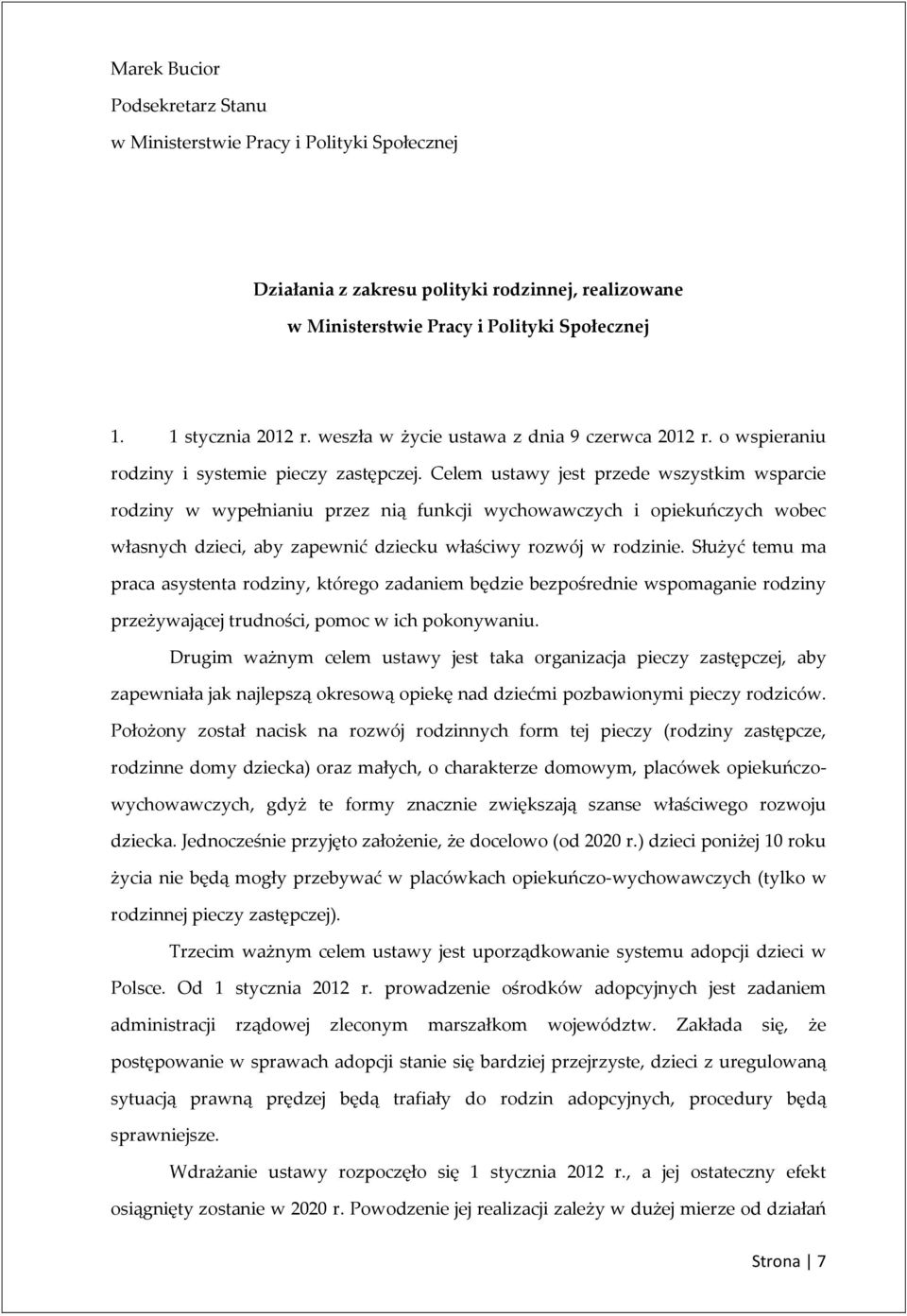 Celem ustawy jest przede wszystkim wsparcie rodziny w wypełnianiu przez nią funkcji wychowawczych i opiekuńczych wobec własnych dzieci, aby zapewnić dziecku właściwy rozwój w rodzinie.