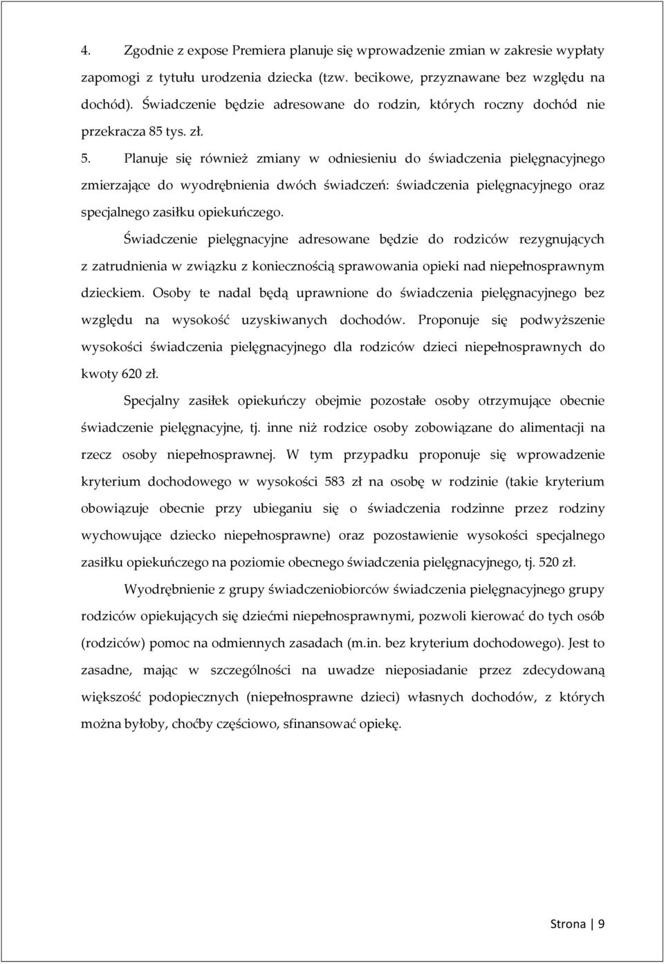 Planuje się również zmiany w odniesieniu do świadczenia pielęgnacyjnego zmierzające do wyodrębnienia dwóch świadczeń: świadczenia pielęgnacyjnego oraz specjalnego zasiłku opiekuńczego.