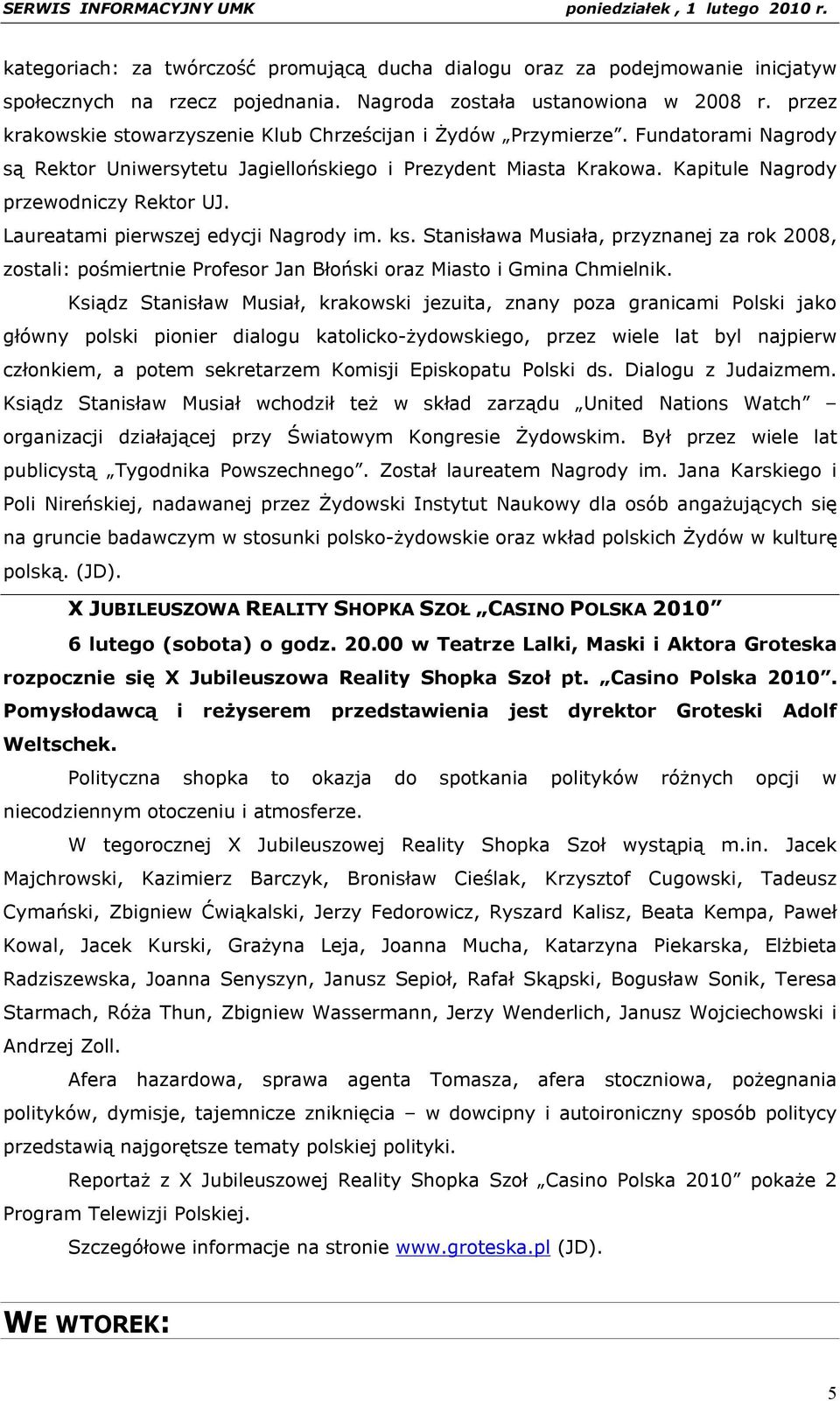 Laureatami pierwszej edycji Nagrody im. ks. Stanisława Musiała, przyznanej za rok 2008, zostali: pośmiertnie Profesor Jan Błoński oraz Miasto i Gmina Chmielnik.