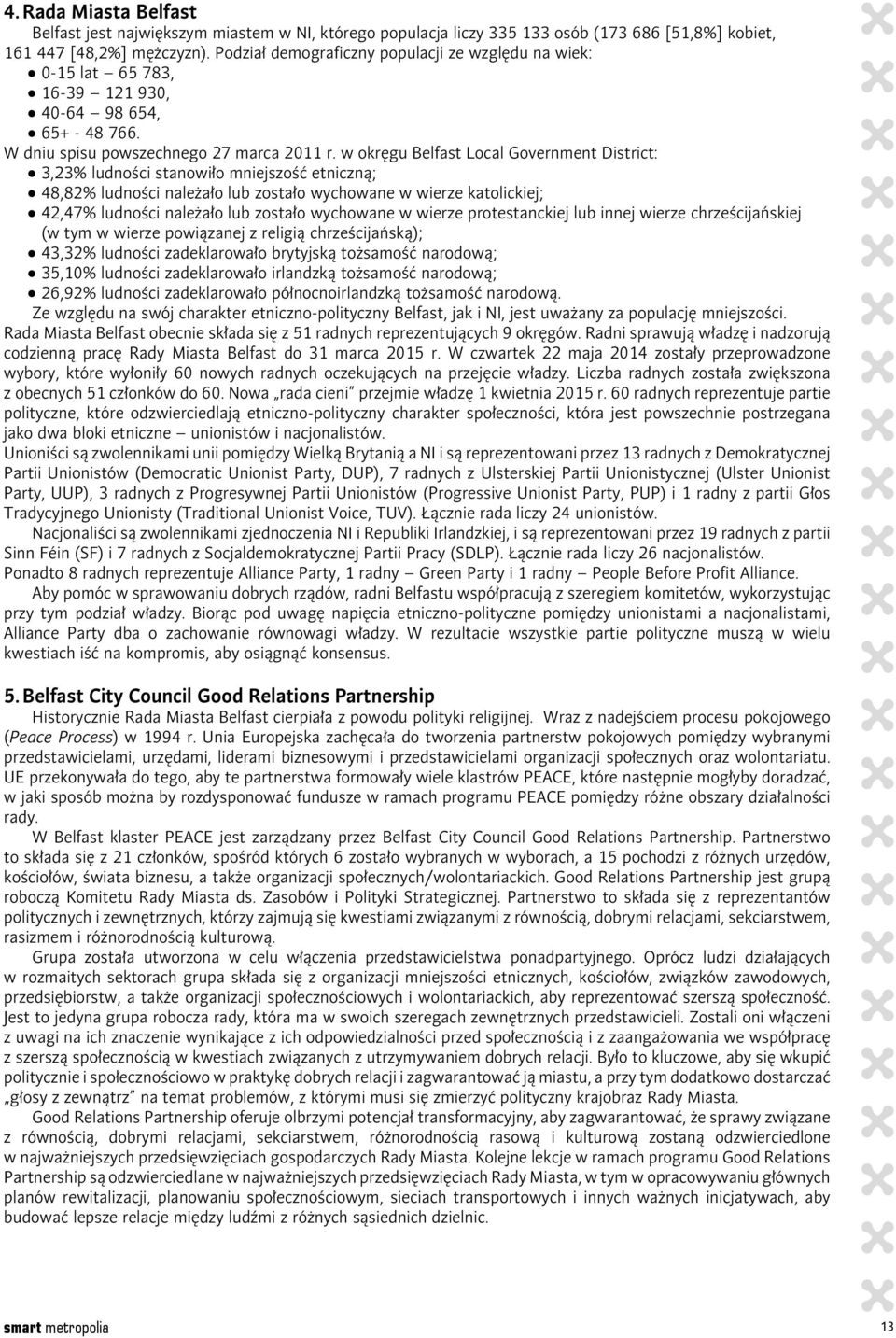 w okręgu Belfast Local Government District: 3,23% ludności stanowiło mniejszość etniczną; 48,82% ludności należało lub zostało wychowane w wierze katolickiej; 42,47% ludności należało lub zostało