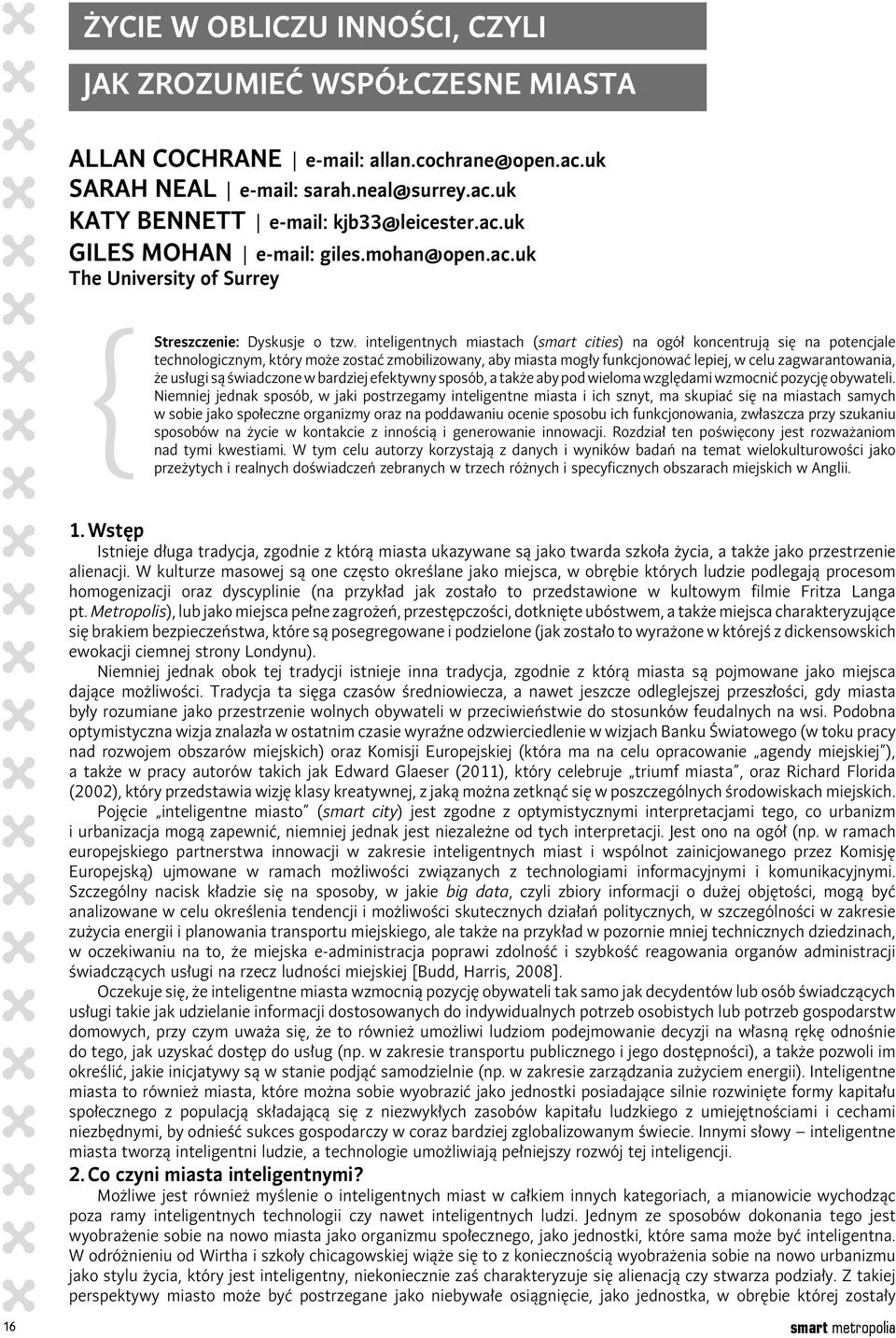 inteligentnych miastach (smart cities) na ogół koncentrują się na potencjale technologicznym, który może zostać zmobilizowany, aby miasta mogły funkcjonować lepiej, w celu zagwarantowania, że usługi