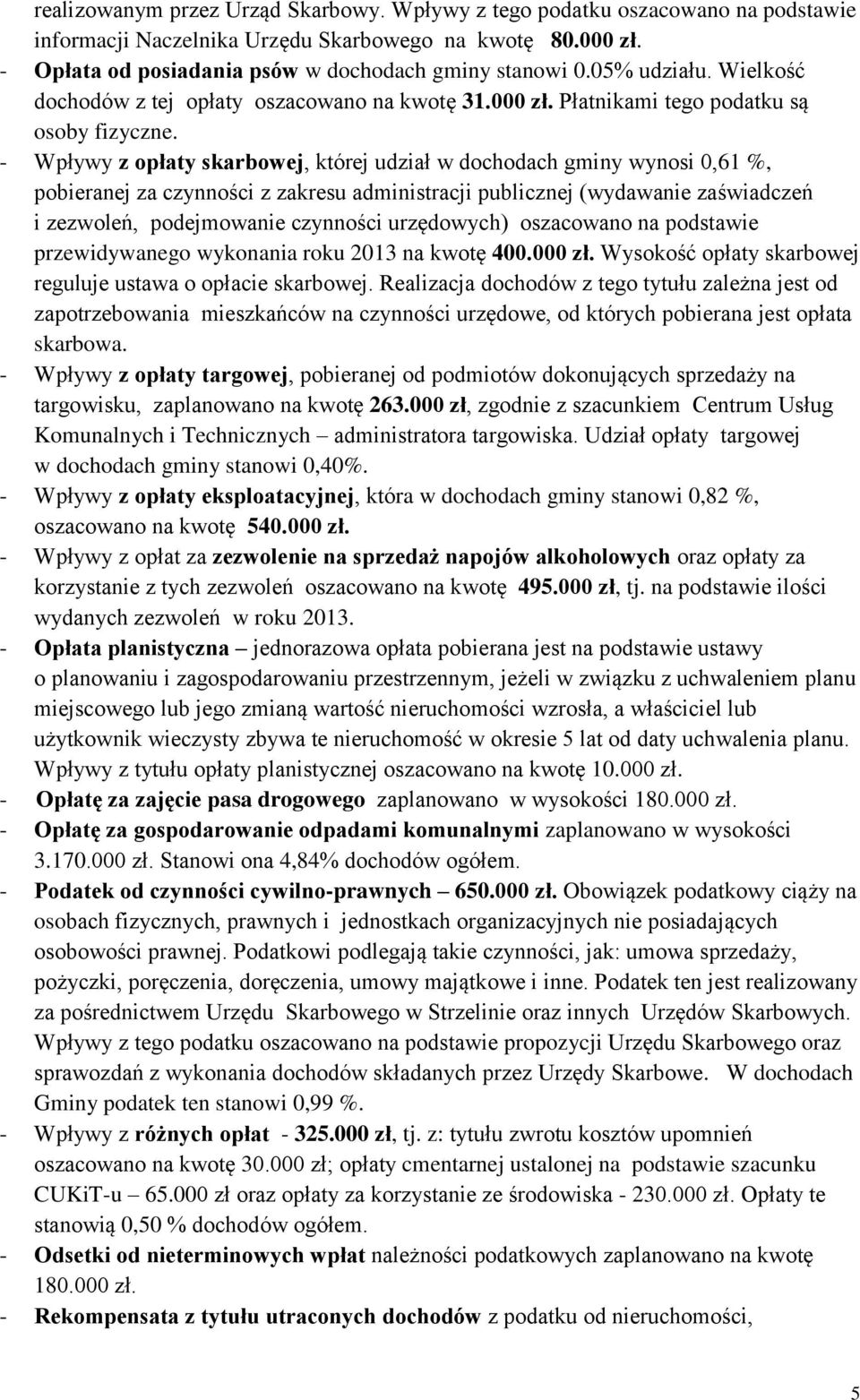 - Wpływy z opłaty skarbowej, której udział w dochodach gminy wynosi 0,61 %, pobieranej za czynności z zakresu administracji publicznej (wydawanie zaświadczeń i zezwoleń, podejmowanie czynności