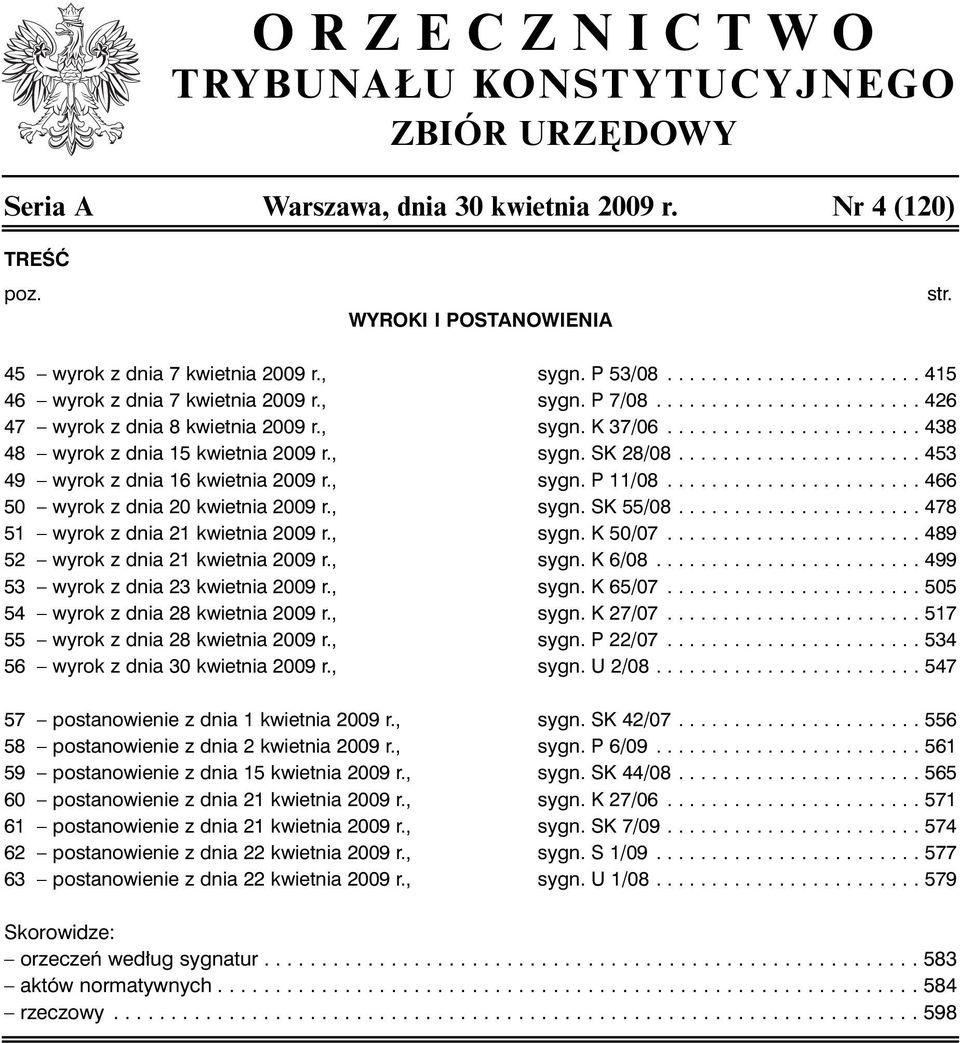 , sygn. SK 28/08...................... 453 49 wyrok z dnia 16 kwietnia 2009 r., sygn. P 11/08....................... 466 50 wyrok z dnia 20 kwietnia 2009 r., sygn. SK 55/08.