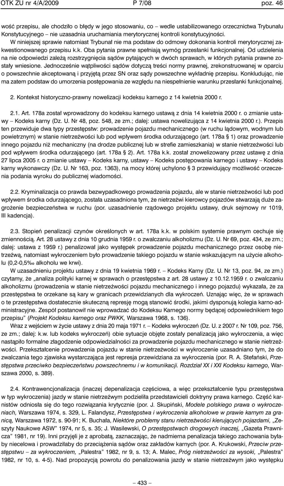 W niniejszej sprawie natomiast Trybuna nie ma podstaw do odmowy dokonania kontroli merytorycznej zakwestionowanego przepisu k.k. Oba pytania prawne spe niajà wymóg przes anki funkcjonalnej.