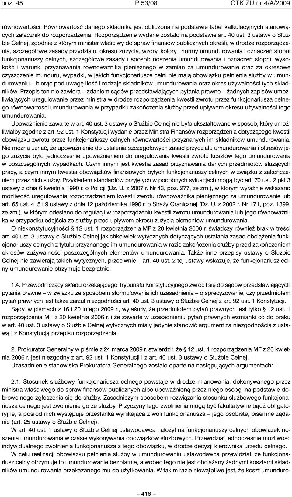 3 ustawy o S u bie Celnej, zgodnie z którym minister w aêciwy do spraw finansów publicznych okreêli, w drodze rozporzàdzenia, szczegó owe zasady przydzia u, okresu zu ycia, wzory, kolory i normy