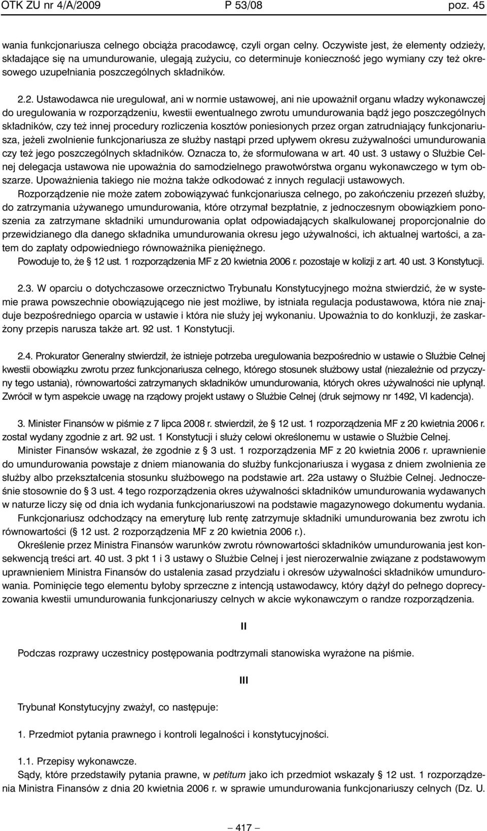 2. Ustawodawca nie uregulowa, ani w normie ustawowej, ani nie upowa ni organu w adzy wykonawczej do uregulowania w rozporzàdzeniu, kwestii ewentualnego zwrotu umundurowania bàdê jego poszczególnych