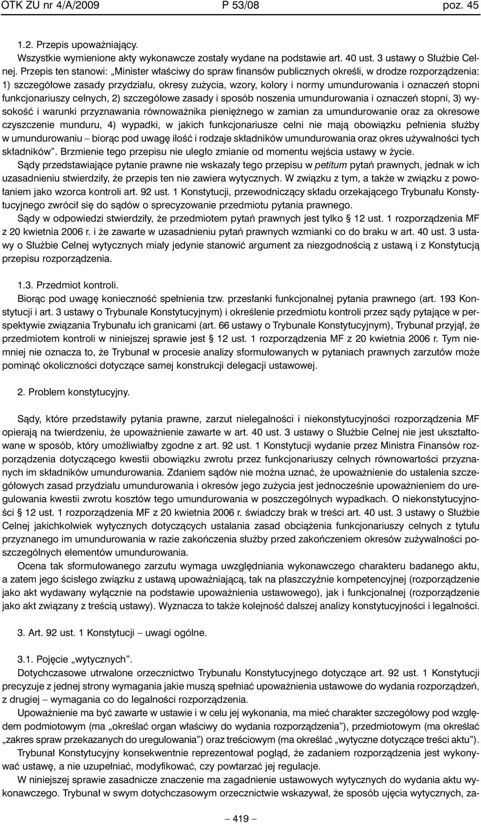 stopni funkcjonariuszy celnych, 2) szczegó owe zasady i sposób noszenia umundurowania i oznaczeƒ stopni, 3) wysokoêç i warunki przyznawania równowa nika pieni nego w zamian za umundurowanie oraz za