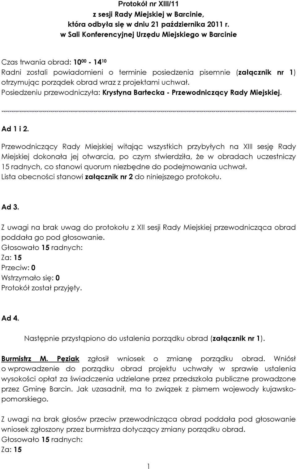 projektami uchwał. Posiedzeniu przewodniczyła: Krystyna Bartecka - Przewodniczący Rady Miejskiej. Ad 1 i 2.