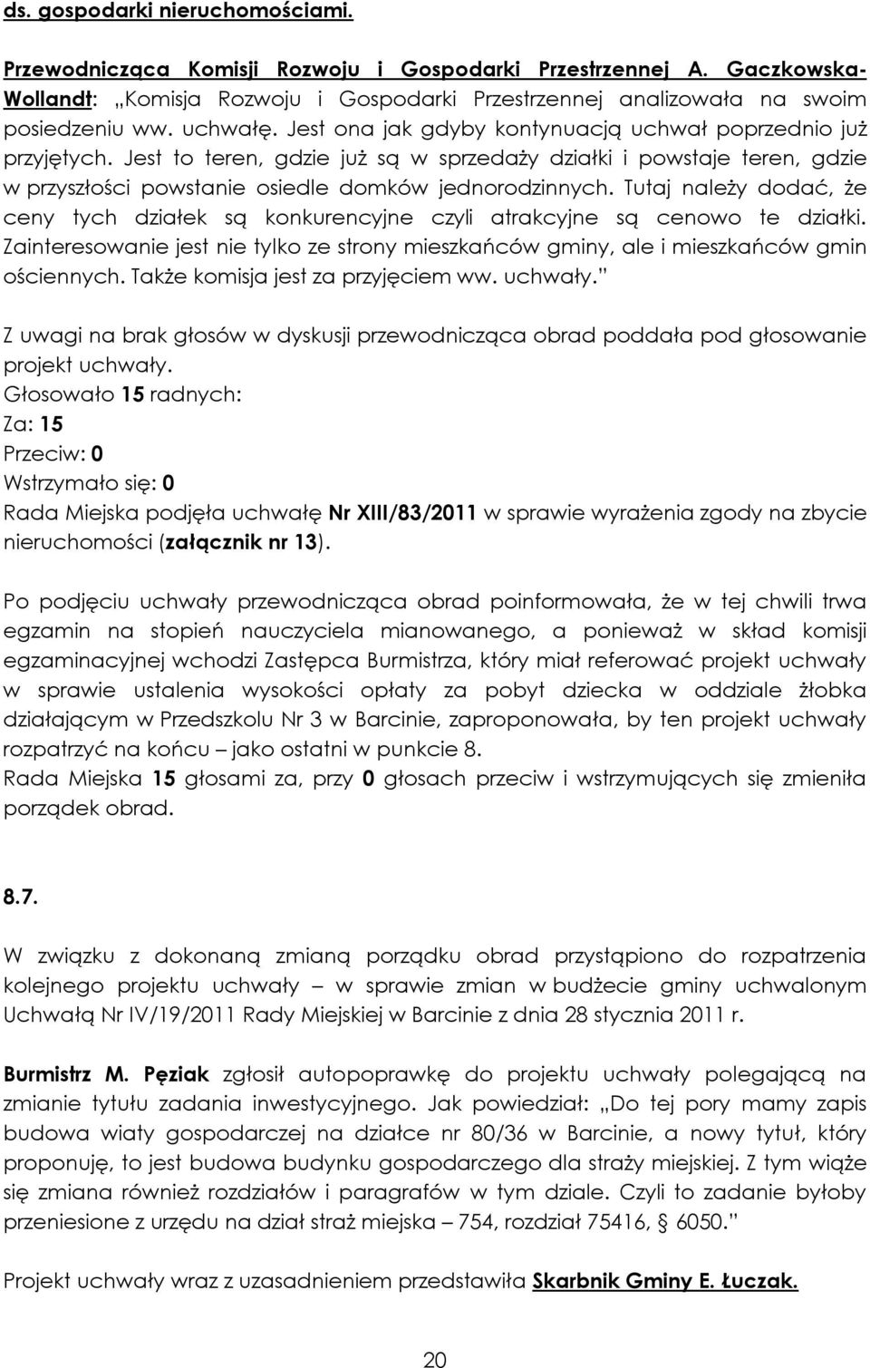 Jest to teren, gdzie już są w sprzedaży działki i powstaje teren, gdzie w przyszłości powstanie osiedle domków jednorodzinnych.