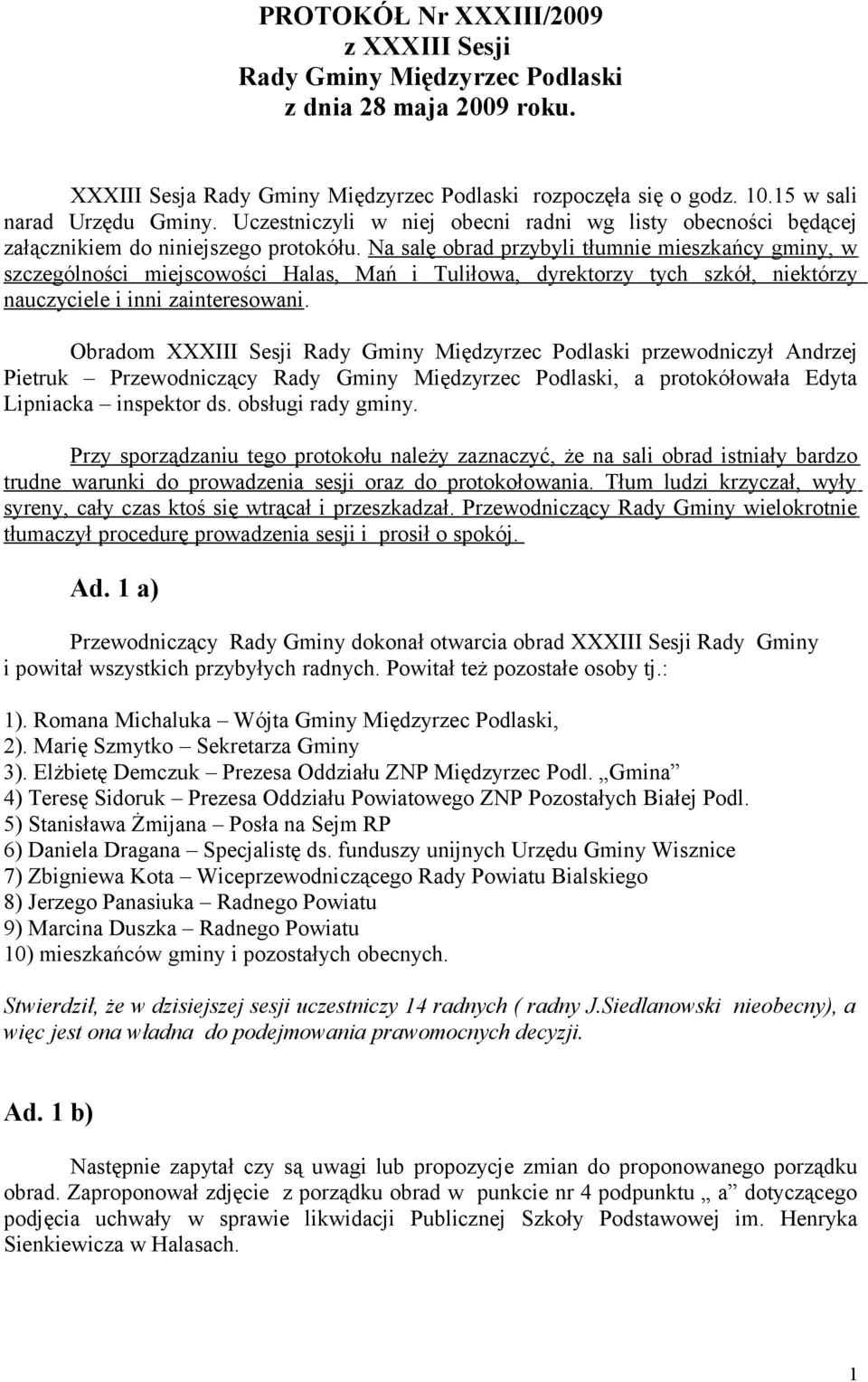 Na salę obrad przybyli tłumnie mieszkańcy gminy, w szczególności miejscowości Halas, Mań i Tuliłowa, dyrektorzy tych szkół, niektórzy nauczyciele i inni zainteresowani.