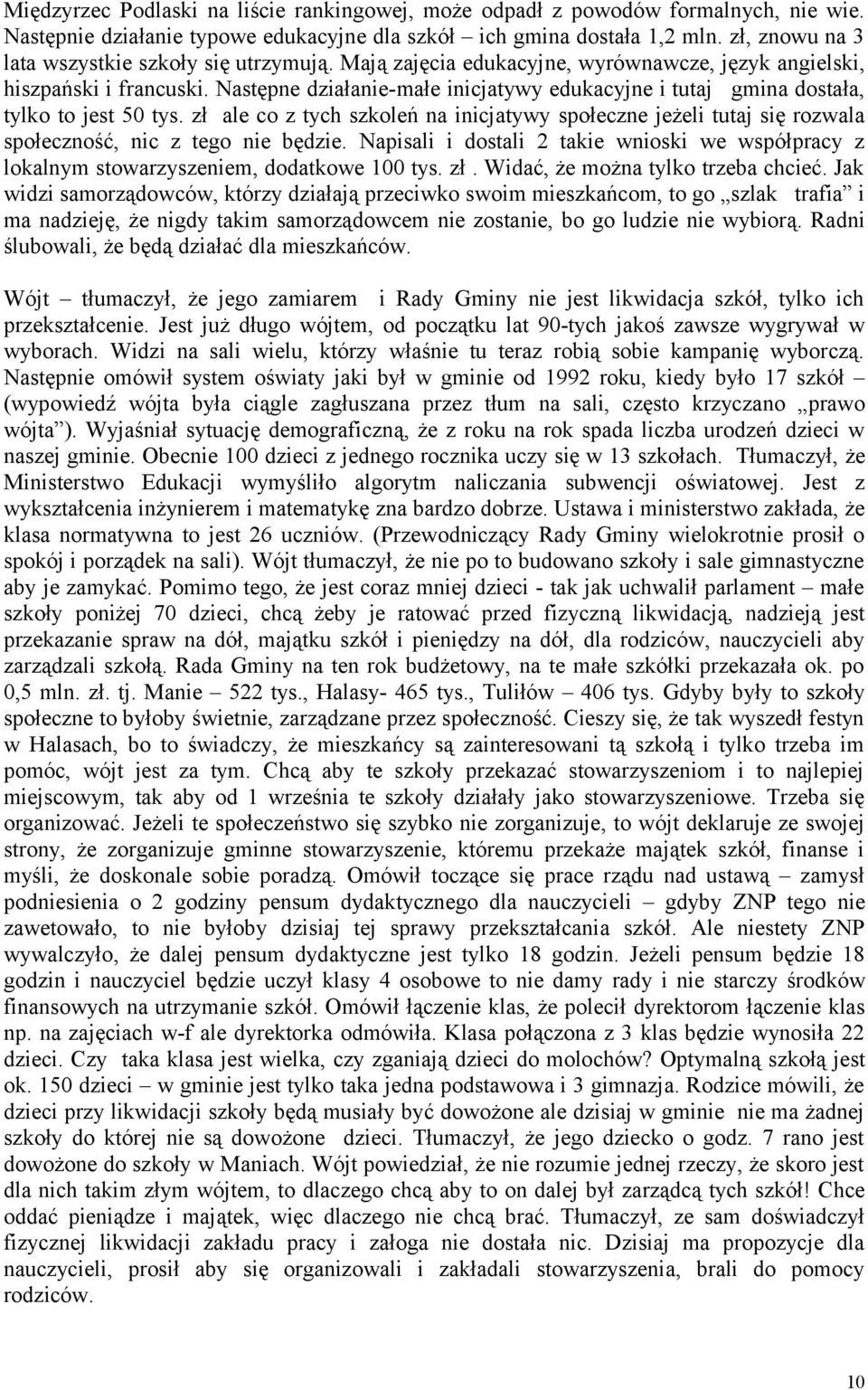 Następne działanie-małe inicjatywy edukacyjne i tutaj gmina dostała, tylko to jest 50 tys. zł ale co z tych szkoleń na inicjatywy społeczne jeżeli tutaj się rozwala społeczność, nic z tego nie będzie.