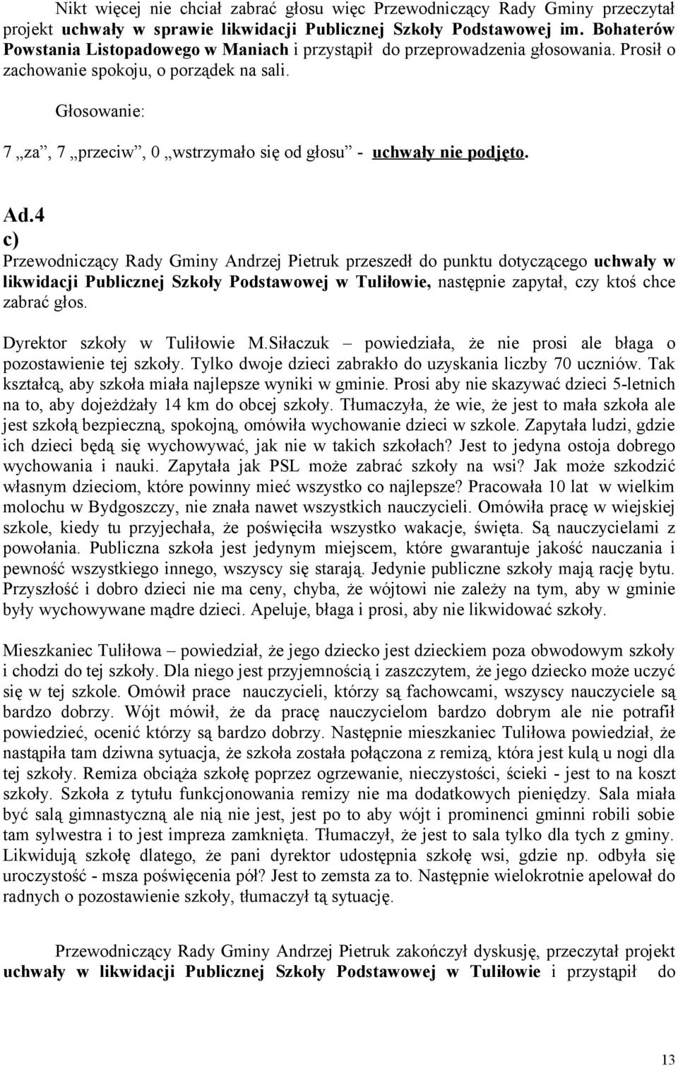 Głosowanie: 7 za, 7 przeciw, 0 wstrzymało się od głosu - uchwały nie podjęto. Ad.