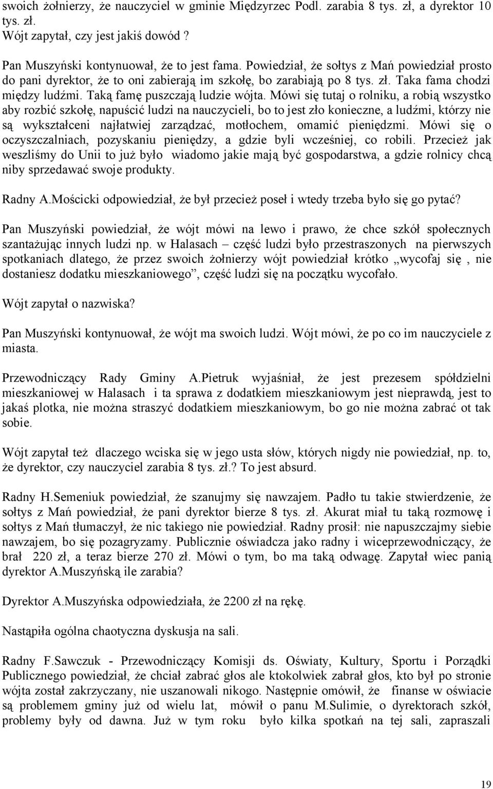 Mówi się tutaj o rolniku, a robią wszystko aby rozbić szkołę, napuścić ludzi na nauczycieli, bo to jest zło konieczne, a ludźmi, którzy nie są wykształceni najłatwiej zarządzać, motłochem, omamić