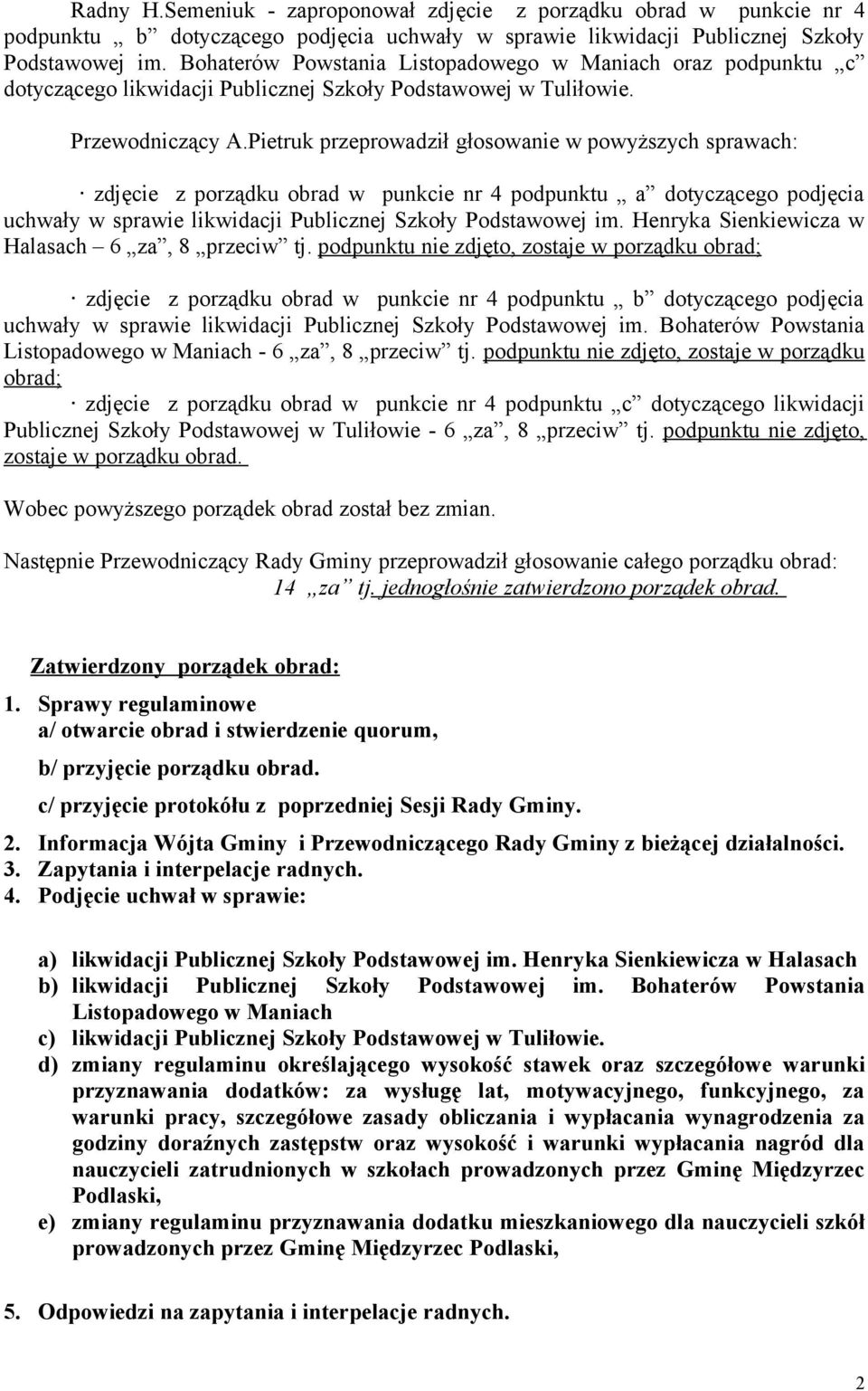 Pietruk przeprowadził głosowanie w powyższych sprawach: zdjęcie z porządku obrad w punkcie nr 4 podpunktu a dotyczącego podjęcia uchwały w sprawie likwidacji Publicznej Szkoły Podstawowej im.