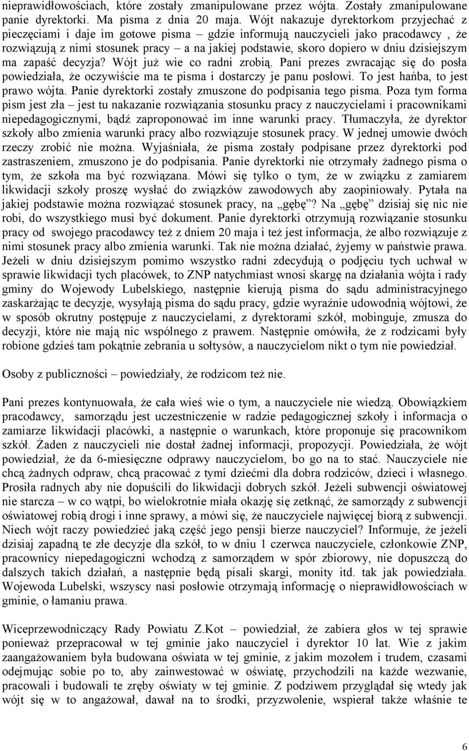 dzisiejszym ma zapaść decyzja? Wójt już wie co radni zrobią. Pani prezes zwracając się do posła powiedziała, że oczywiście ma te pisma i dostarczy je panu posłowi. To jest hańba, to jest prawo wójta.