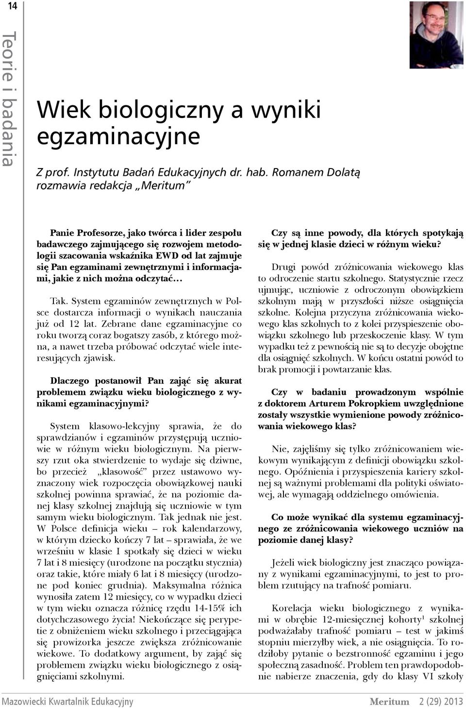 zewnętrznymi i informacjami, jakie z nich można odczytać Tak. System egzaminów zewnętrznych w Polsce dostarcza informacji o wynikach nauczania już od 12 lat.