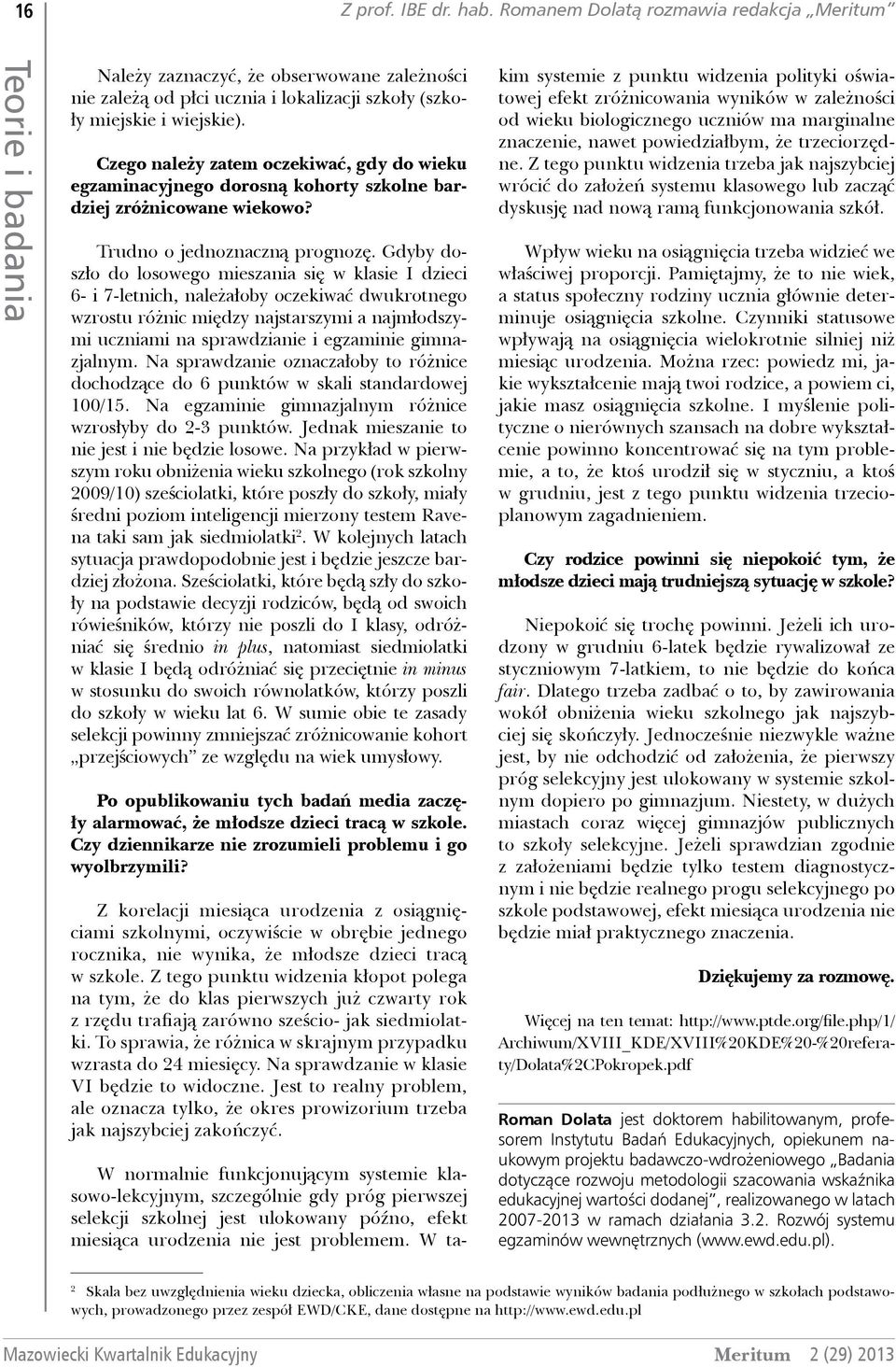 Czego należy zatem oczekiwać, gdy do wieku egzaminacyjnego dorosną kohorty szkolne bardziej zróżnicowane wiekowo? Trudno o jednoznaczną prognozę.