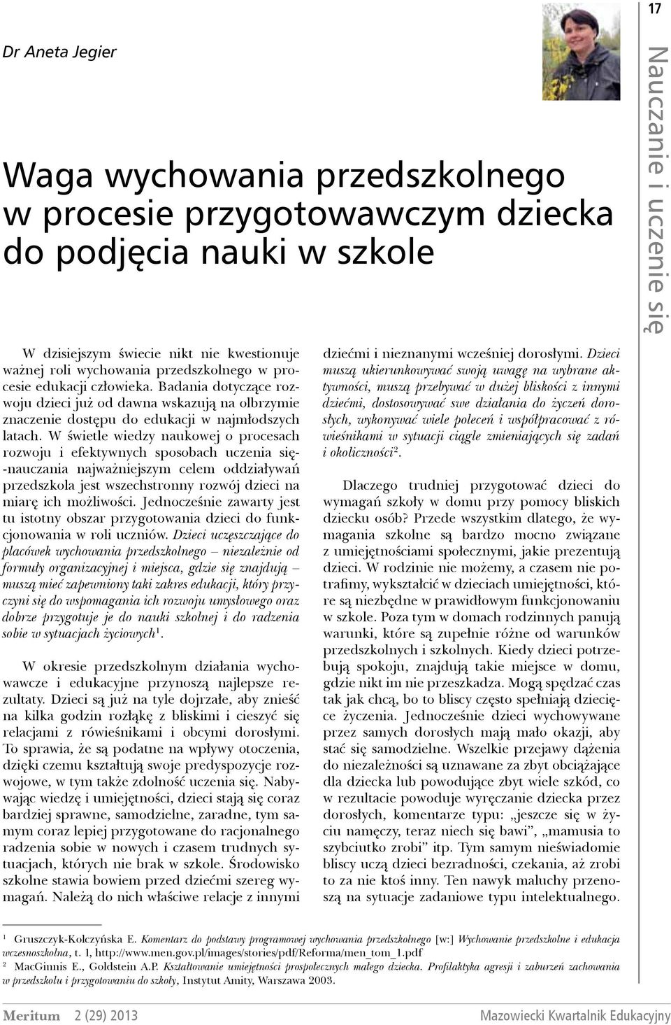 W świetle wiedzy naukowej o procesach rozwoju i efektywnych sposobach uczenia się- -nauczania najważniejszym celem oddziaływań przedszkola jest wszechstronny rozwój dzieci na miarę ich możliwości.