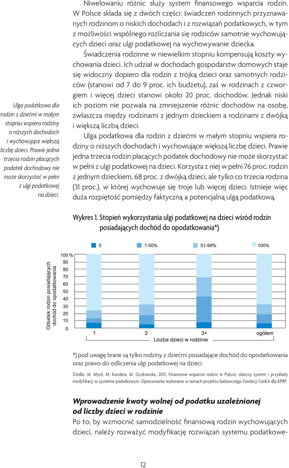 W Polsce składa się z dwóch części: świadczeń rodzinnych przyznawanych rodzinom o niskich dochodach i z rozwiązań podatkowych, w tym z możliwości wspólnego rozliczania się rodziców samotnie