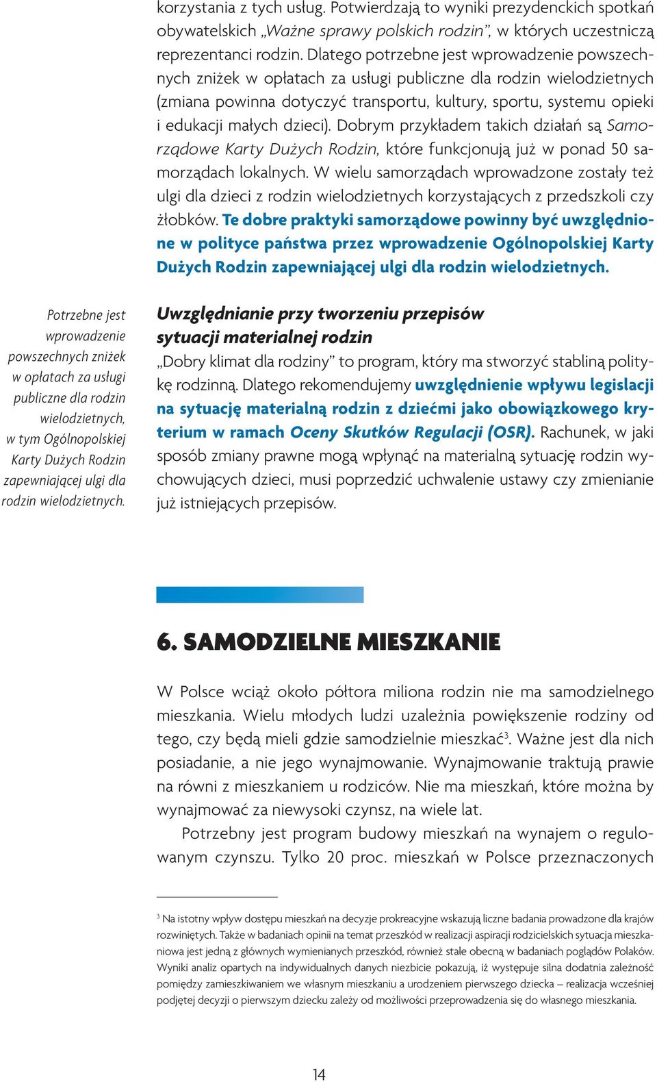 dzieci). Dobrym przykładem takich działań są Samorządowe Karty Dużych Rodzin, które funkcjonują już w ponad 50 samorządach lokalnych.